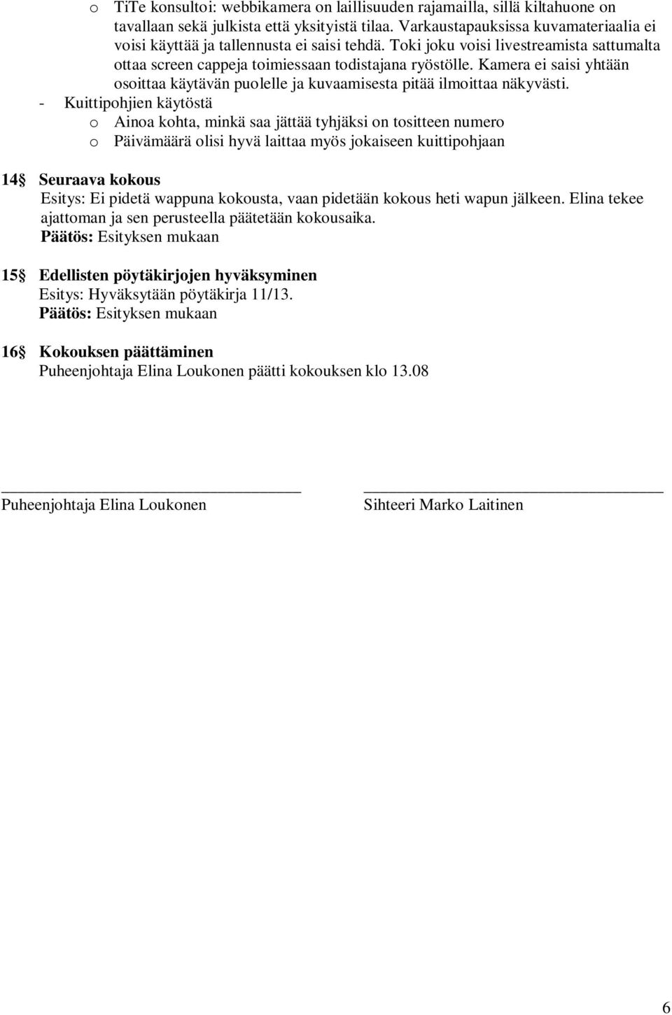 Kamera ei saisi yhtään osoittaa käytävän puolelle ja kuvaamisesta pitää ilmoittaa näkyvästi.