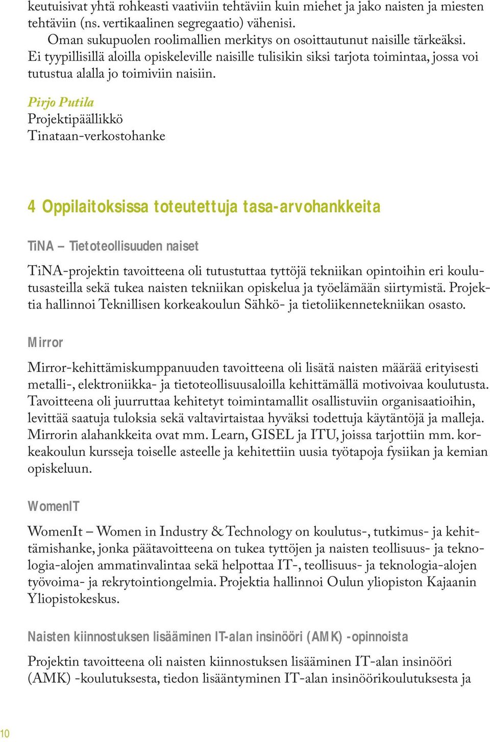 Ei tyypillisillä aloilla opiskeleville naisille tulisikin siksi tarjota toimintaa, jossa voi tutustua alalla jo toimiviin naisiin.