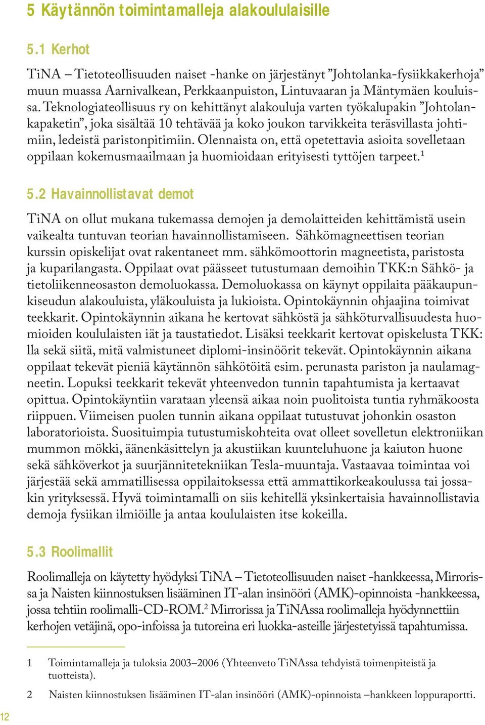 Teknologiateollisuus ry on kehittänyt alakouluja varten työkalupakin Johtolankapaketin, joka sisältää 10 tehtävää ja koko joukon tarvikkeita teräsvillasta johtimiin, ledeistä paristonpitimiin.