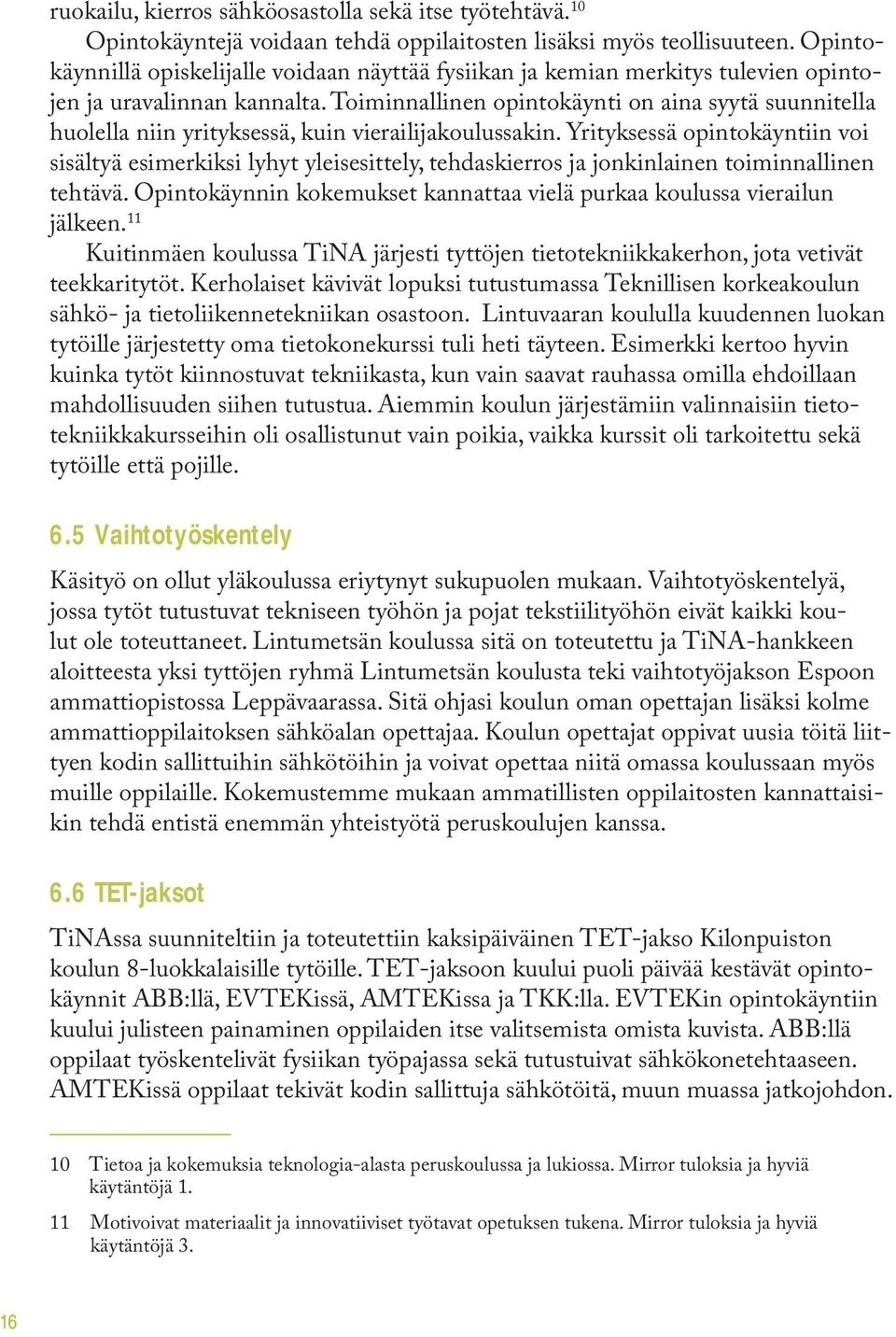 Toiminnallinen opintokäynti on aina syytä suunnitella huolella niin yrityksessä, kuin vierailijakoulussakin.