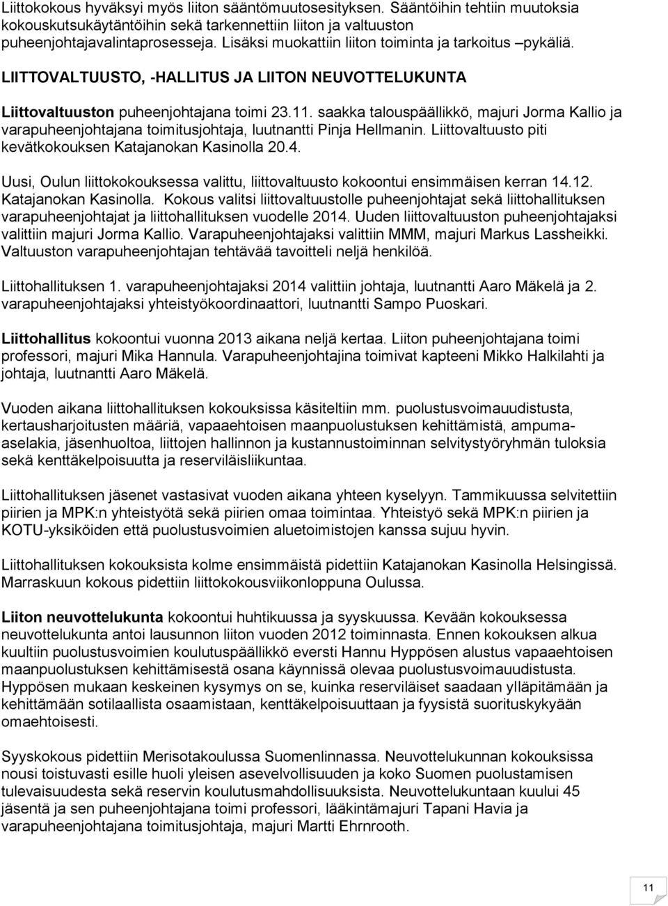 saakka talouspäällikkö, majuri Jorma Kallio ja varapuheenjohtajana toimitusjohtaja, luutnantti Pinja Hellmanin. Liittovaltuusto piti kevätkokouksen Katajanokan Kasinolla 20.4.