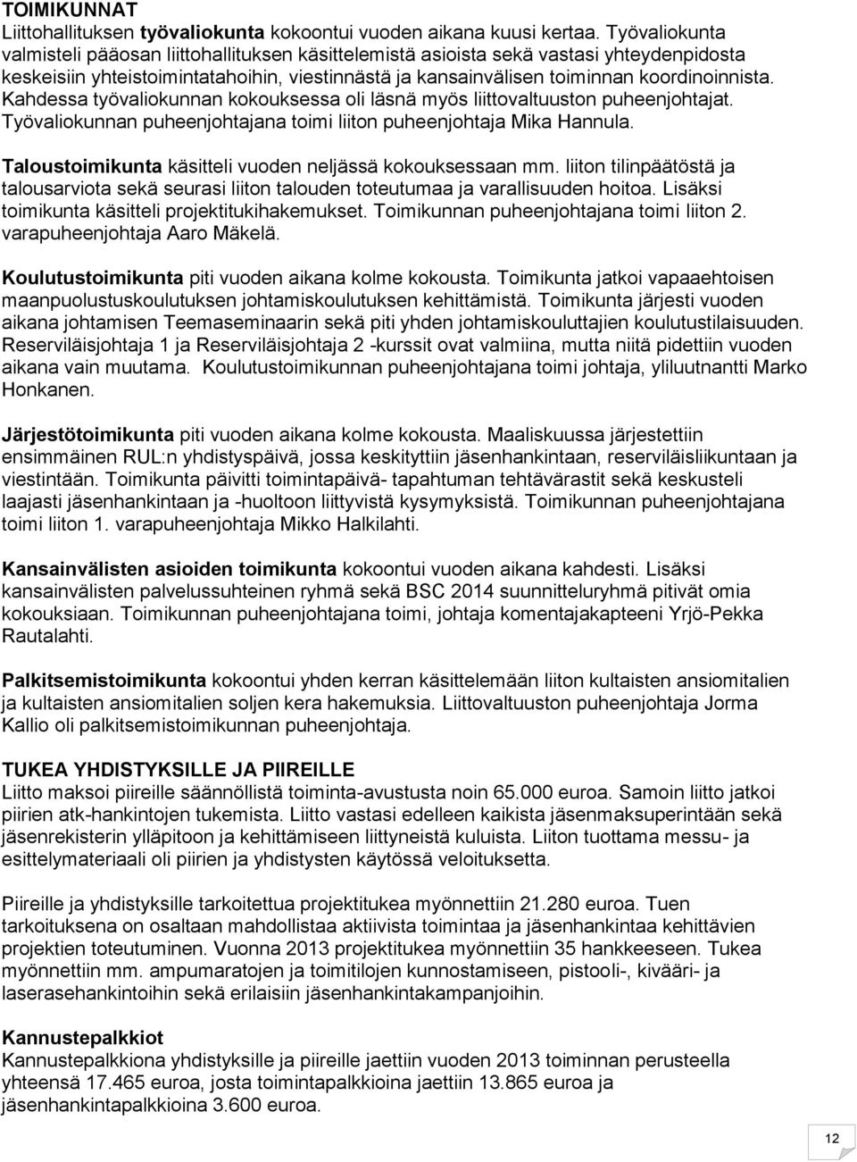 Kahdessa työvaliokunnan kokouksessa oli läsnä myös liittovaltuuston puheenjohtajat. Työvaliokunnan puheenjohtajana toimi liiton puheenjohtaja Mika Hannula.