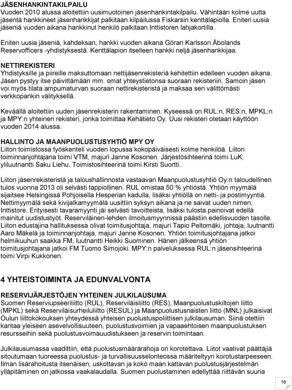 Kenttälapion itselleen hankki neljä jäsenhankkijaa. NETTIREKISTERI Yhdistyksille ja piireille maksuttomaan nettijäsenrekisteriä kehitettiin edelleen vuoden aikana. Jäsen pystyy itse päivittämään mm.