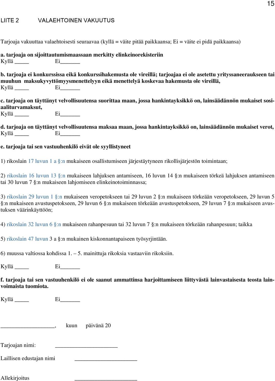 tarjoaja ei konkurssissa eikä konkurssihakemusta ole vireillä; tarjoajaa ei ole asetettu yrityssaneeraukseen tai muuhun maksukyvyttömyysmenettelyyn eikä menettelyä koskevaa hakemusta ole vireillä,