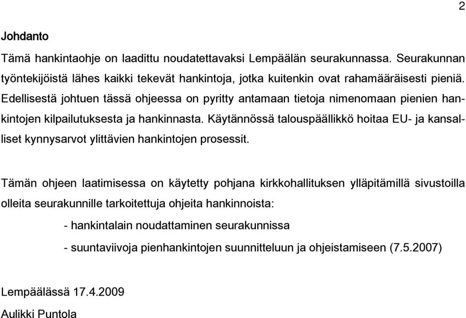 Edellisestä johtuen tässä ohjeessa on pyritty antamaan tietoja nimenomaan pienien hankintojen kilpailutuksesta ja hankinnasta.