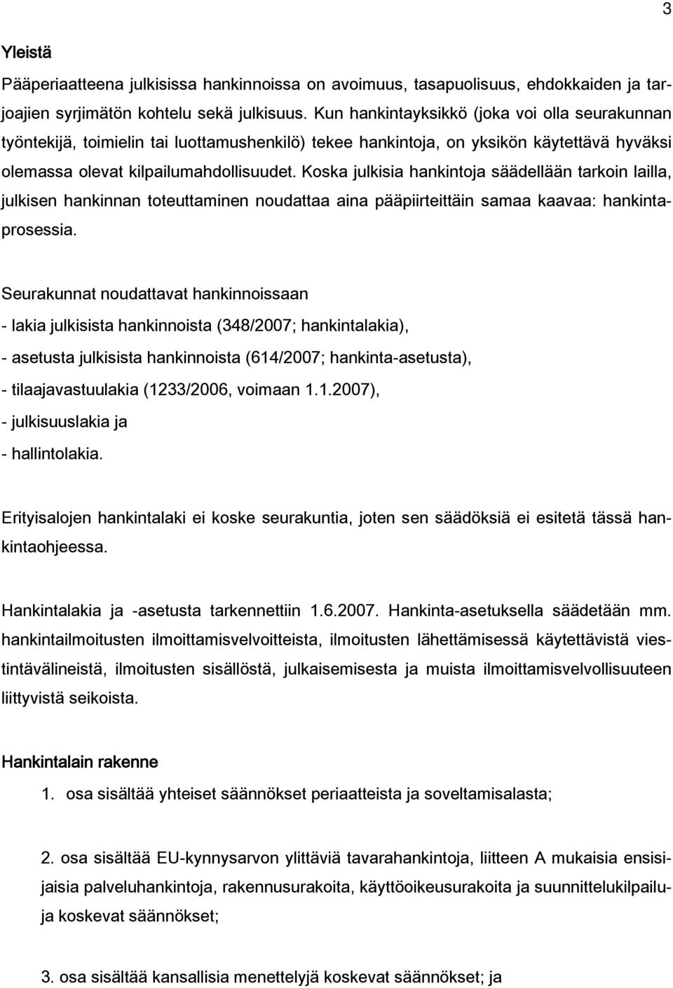 Koska julkisia hankintoja säädellään tarkoin lailla, julkisen hankinnan toteuttaminen noudattaa aina pääpiirteittäin samaa kaavaa: hankintaprosessia.