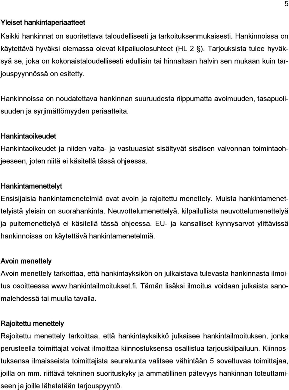 Hankinnoissa on noudatettava hankinnan suuruudesta riippumatta avoimuuden, tasapuolisuuden ja syrjimättömyyden periaatteita.