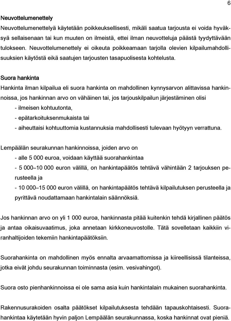 Suora hankinta Hankinta ilman kilpailua eli suora hankinta on mahdollinen kynnysarvon alittavissa hankinnoissa, jos hankinnan arvo on vähäinen tai, jos tarjouskilpailun järjestäminen olisi - ilmeisen