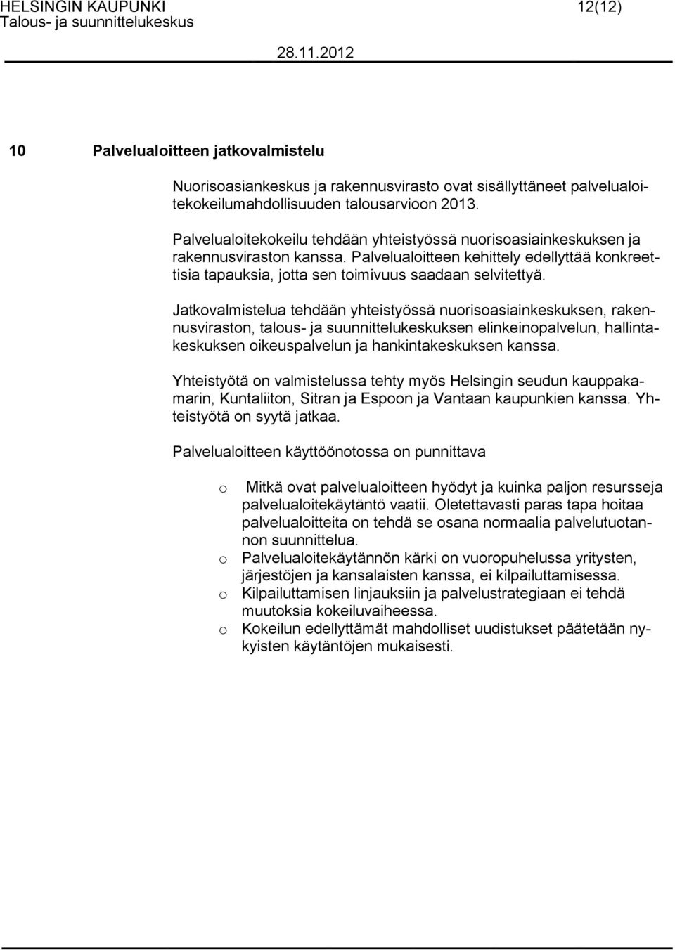 Jatkovalmistelua tehdään yhteistyössä nuorisoasiainkeskuksen, rakennusviraston, talous- ja suunnittelukeskuksen elinkeinopalvelun, hallintakeskuksen oikeuspalvelun ja hankintakeskuksen kanssa.