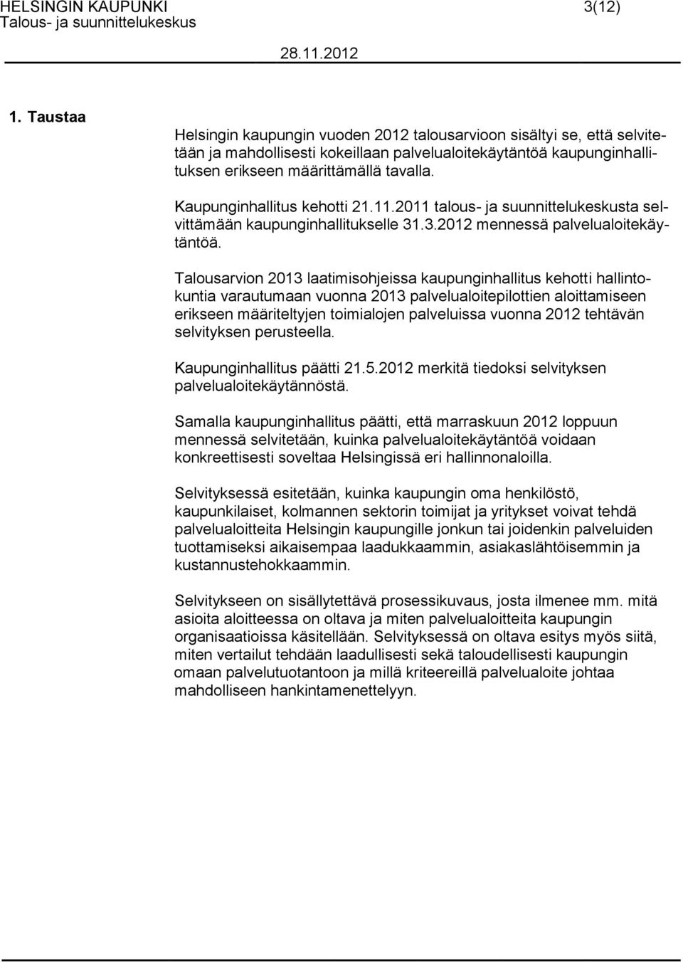 Kaupunginhallitus kehotti 21.11.2011 talous- ja suunnittelukeskusta selvittämään kaupunginhallitukselle 31.3.2012 mennessä palvelualoitekäytäntöä.