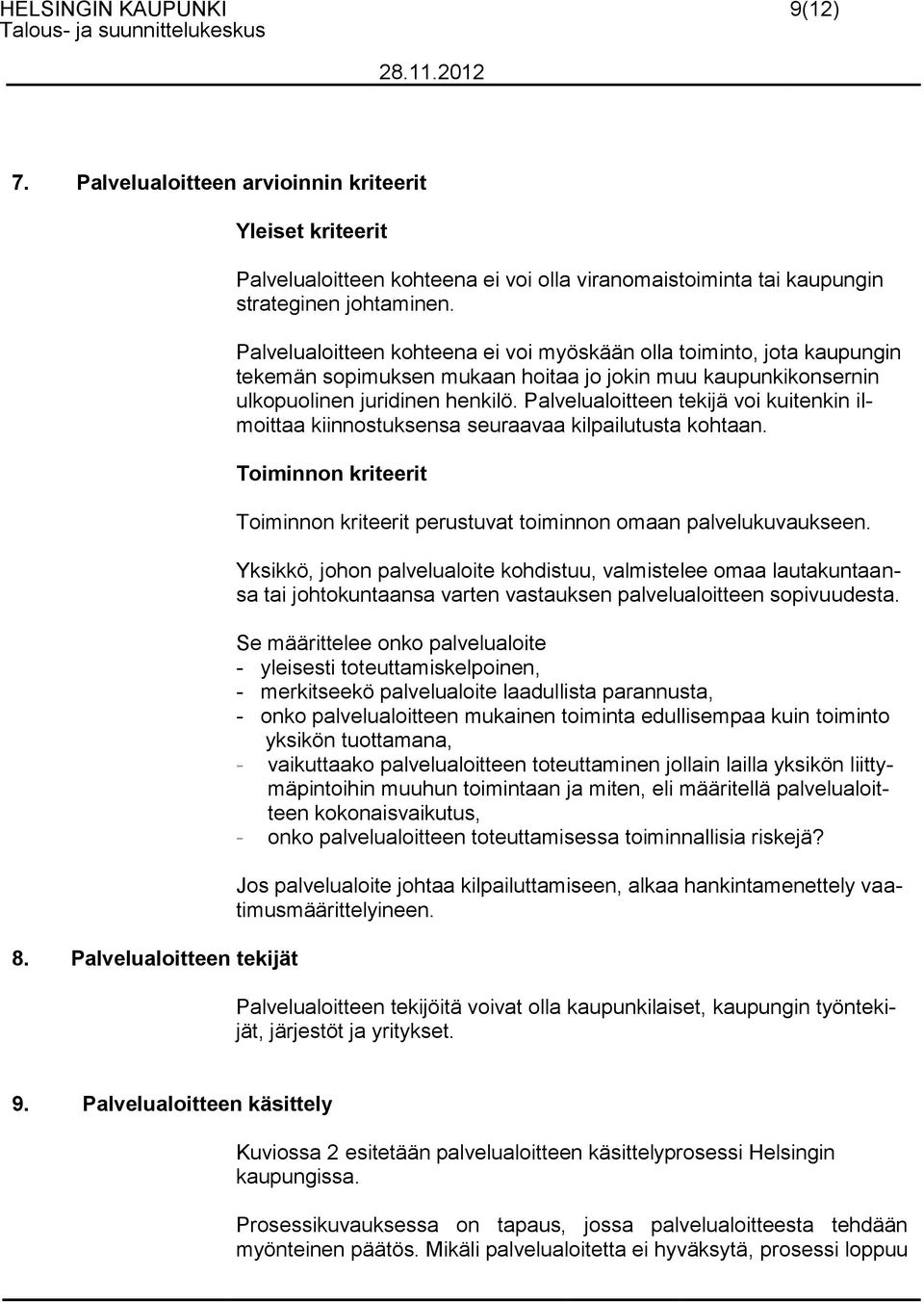 Palvelualoitteen kohteena ei voi myöskään olla toiminto, jota kaupungin tekemän sopimuksen mukaan hoitaa jo jokin muu kaupunkikonsernin ulkopuolinen juridinen henkilö.