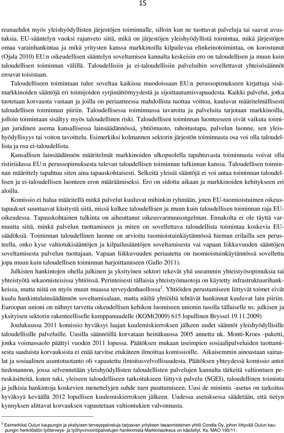 korostunut (Ojala 2010) EU:n oikeudellisen sääntelyn soveltamisen kannalta keskeisin ero on taloudellisen ja muun kuin taloudellisen toiminnan välillä.