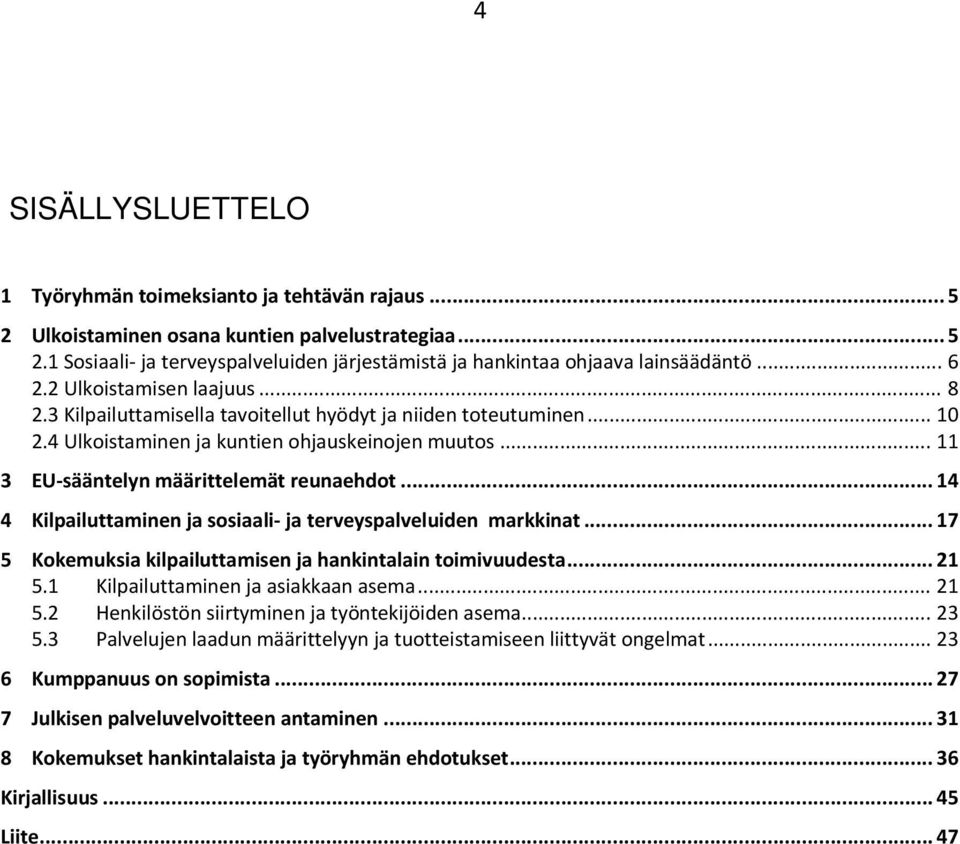 .. 11 3 EU sääntelyn määrittelemät reunaehdot... 14 4 Kilpailuttaminen ja sosiaali ja terveyspalveluiden markkinat... 17 5 Kokemuksia kilpailuttamisen ja hankintalain toimivuudesta... 21 5.