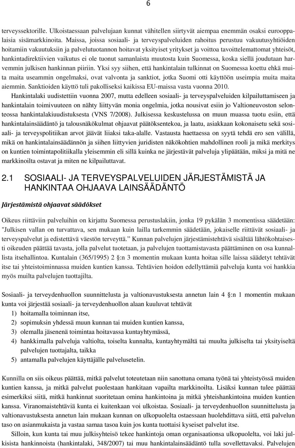 hankintadirektiivien vaikutus ei ole tuonut samanlaista muutosta kuin Suomessa, koska siellä joudutaan harvemmin julkisen hankinnan piiriin.