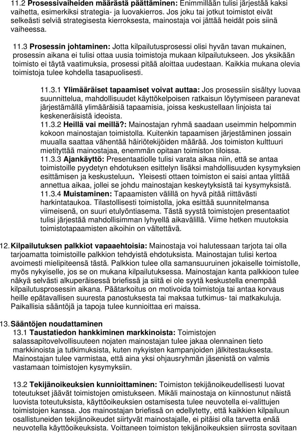 3 Prosessin johtaminen: Jotta kilpailutusprosessi olisi hyvän tavan mukainen, prosessin aikana ei tulisi ottaa uusia toimistoja mukaan kilpailutukseen.