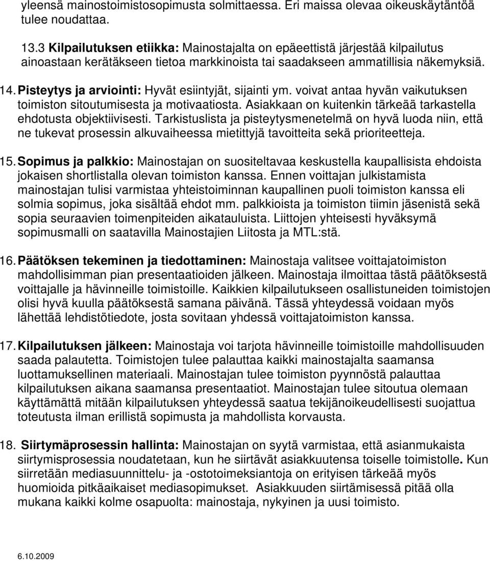 Pisteytys ja arviointi: Hyvät esiintyjät, sijainti ym. voivat antaa hyvän vaikutuksen toimiston sitoutumisesta ja motivaatiosta. Asiakkaan on kuitenkin tärkeää tarkastella ehdotusta objektiivisesti.