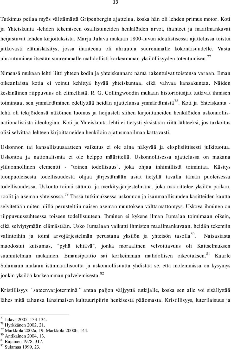 Marja Jalava mukaan 1800-luvun idealistisessa ajattelussa toistui jatkuvasti elämiskäsitys, jossa ihanteena oli uhrautua suuremmalle kokonaisuudelle.