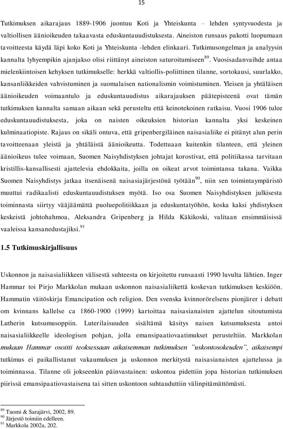 Tutkimusongelman ja analyysin kannalta lyhyempikin ajanjakso olisi riittänyt aineiston saturoitumiseen 89.