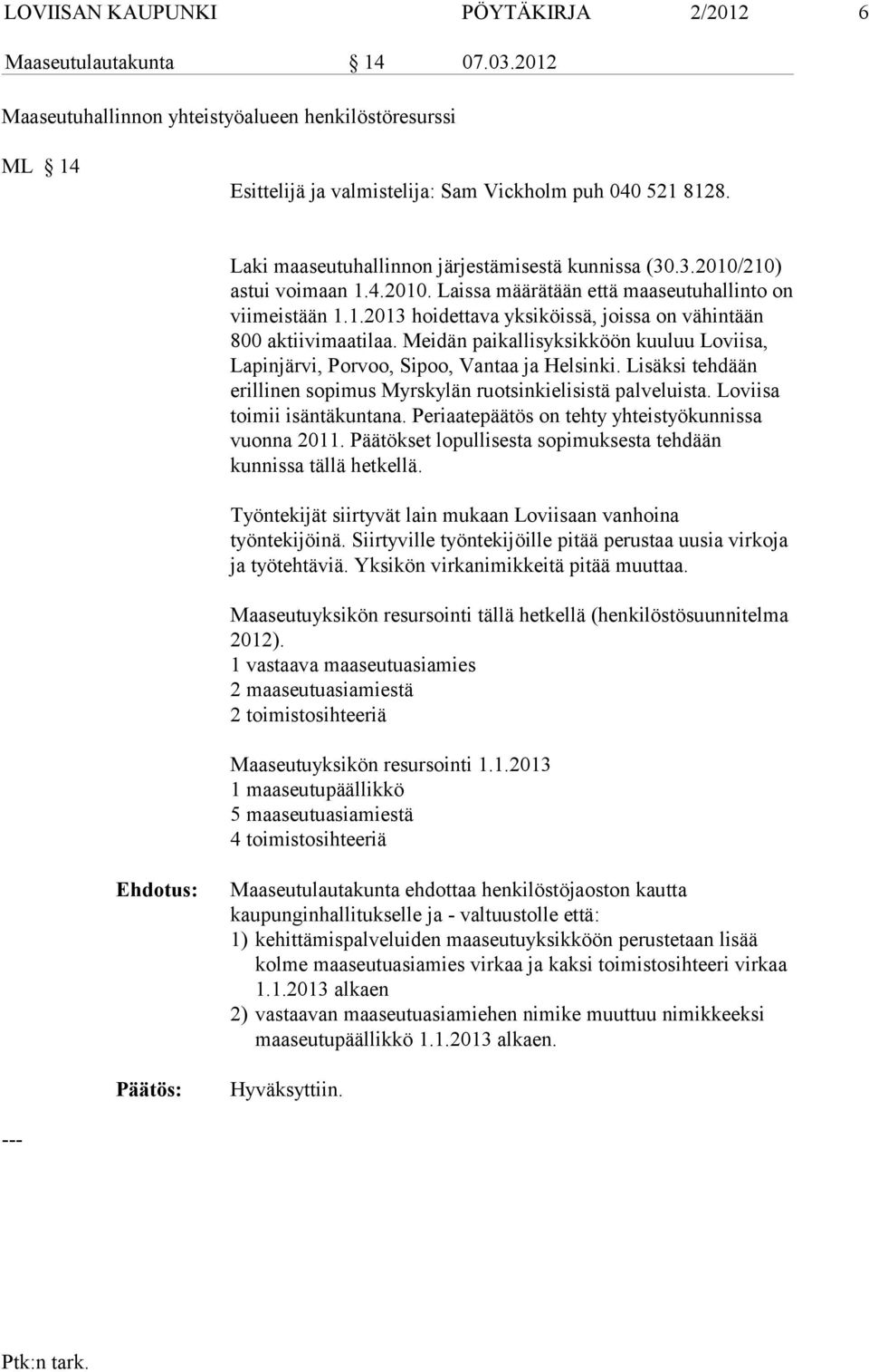 Meidän paikallisyksikköön kuuluu Loviisa, Lapinjärvi, Porvoo, Sipoo, Vantaa ja Helsinki. Lisäksi tehdään erillinen sopimus Myrskylän ruotsinkielisistä palveluista. Loviisa toimii isäntäkuntana.