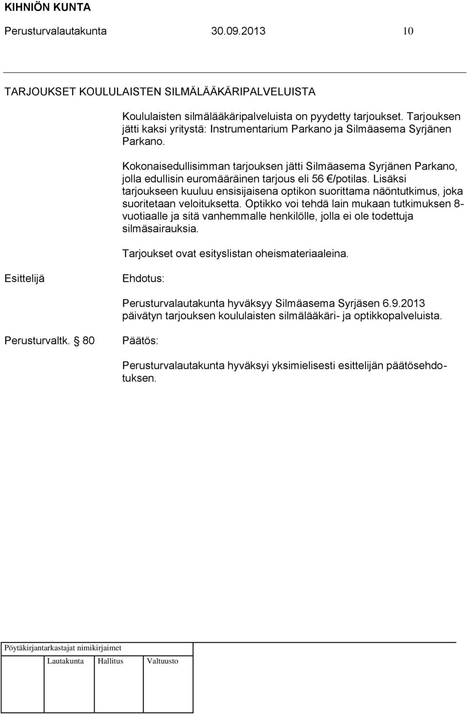 Kokonaisedullisimman tarjouksen jätti Silmäasema Syrjänen Parkano, jolla edullisin euromääräinen tarjous eli 56 /potilas.