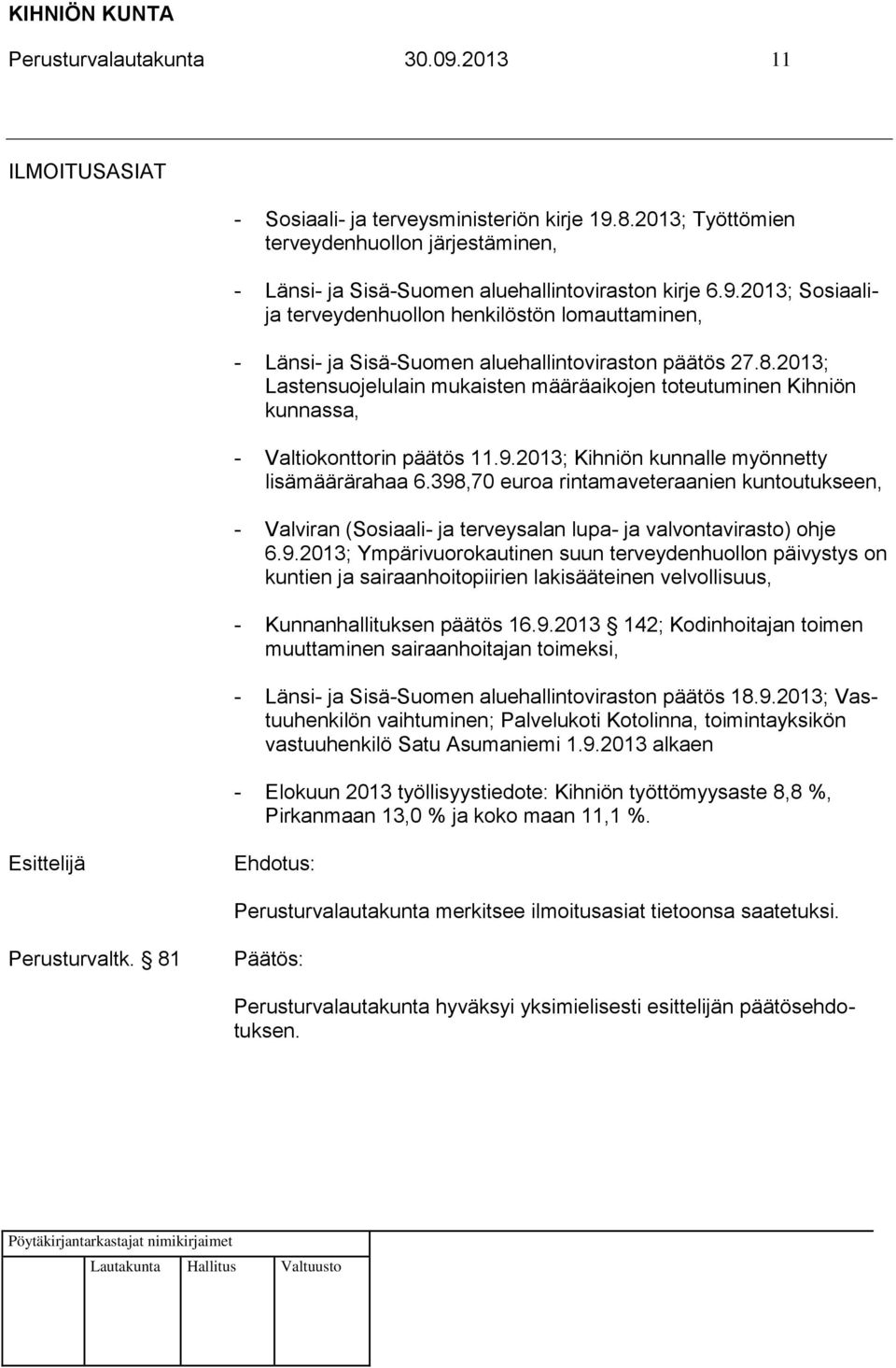 398,70 euroa rintamaveteraanien kuntoutukseen, - Valviran (Sosiaali- ja terveysalan lupa- ja valvontavirasto) ohje 6.9.2013; Ympärivuorokautinen suun terveydenhuollon päivystys on kuntien ja sairaanhoitopiirien lakisääteinen velvollisuus, - Kunnanhallituksen päätös 16.