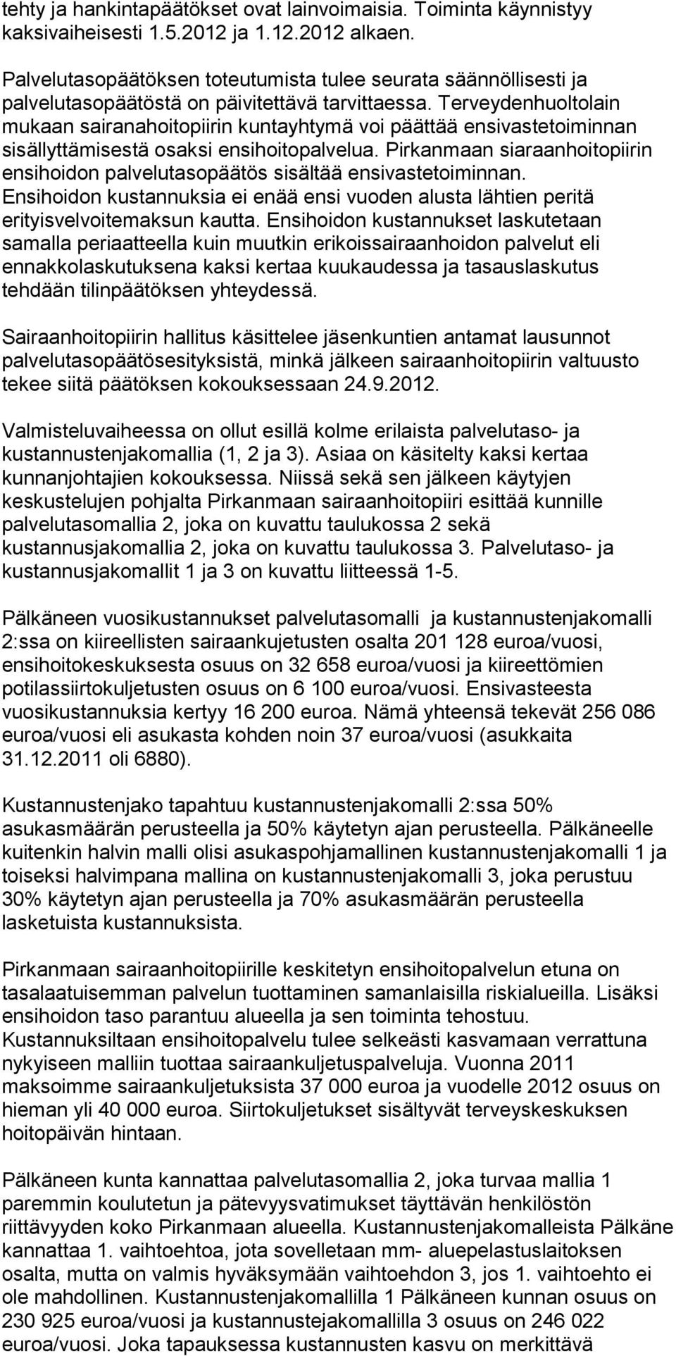 Terveydenhuoltolain mukaan sairanahoitopiirin kuntayhtymä voi päättää ensivastetoiminnan sisällyttämisestä osaksi ensihoitopalvelua.