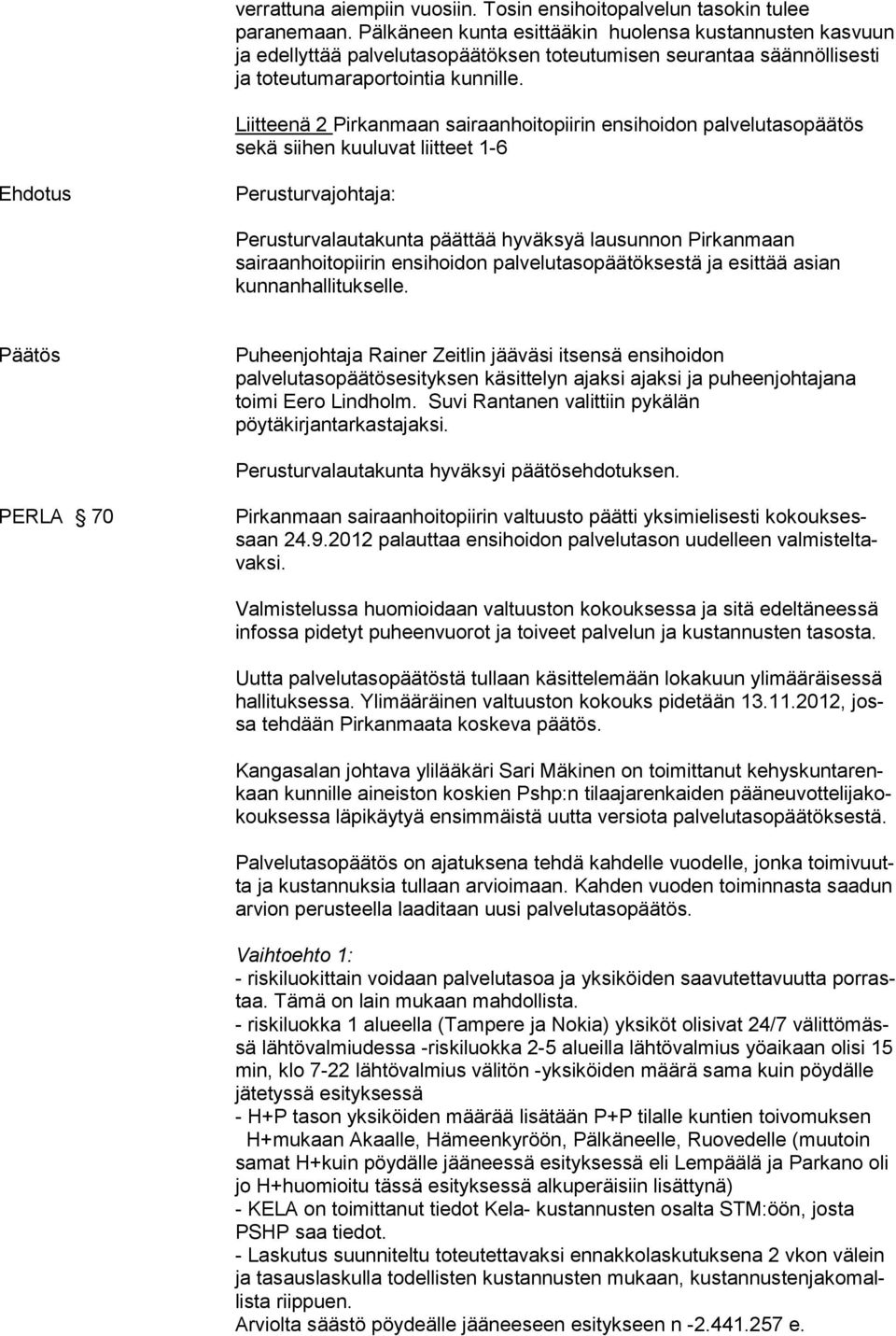 Liitteenä 2 Pirkanmaan sairaanhoitopiirin ensihoidon palvelutasopäätös sekä siihen kuuluvat liitteet 1-6 Ehdotus Perusturvajohtaja: Perusturvalautakunta päättää hyväksyä lausunnon Pirkanmaan