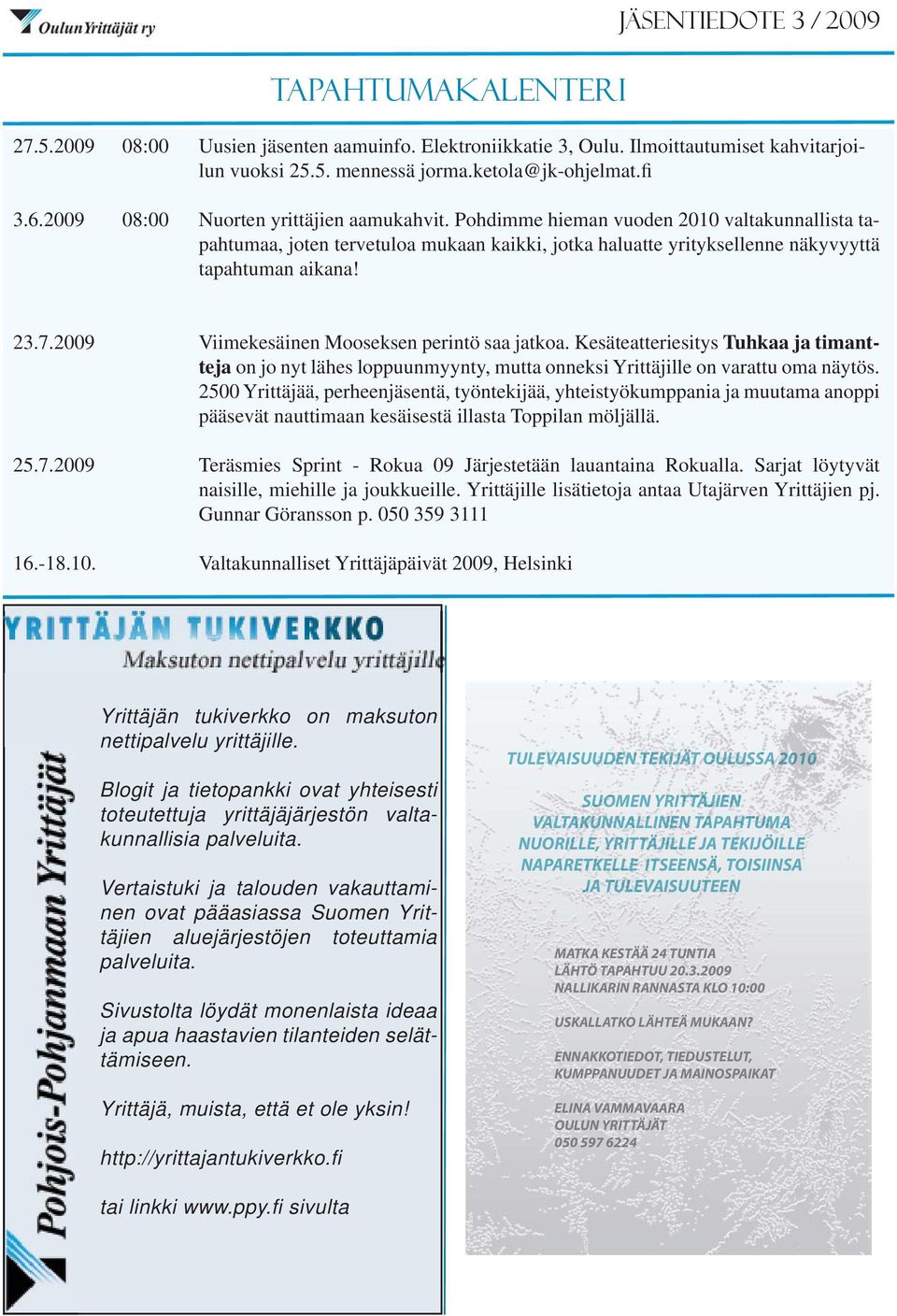 -18.10. Viimekesäinen Mooseksen perintö saa jatkoa. Kesäteatteriesitys Tuhkaa ja timantteja on jo nyt lähes loppuunmyynty, mutta onneksi Yrittäjille on varattu oma näytös.