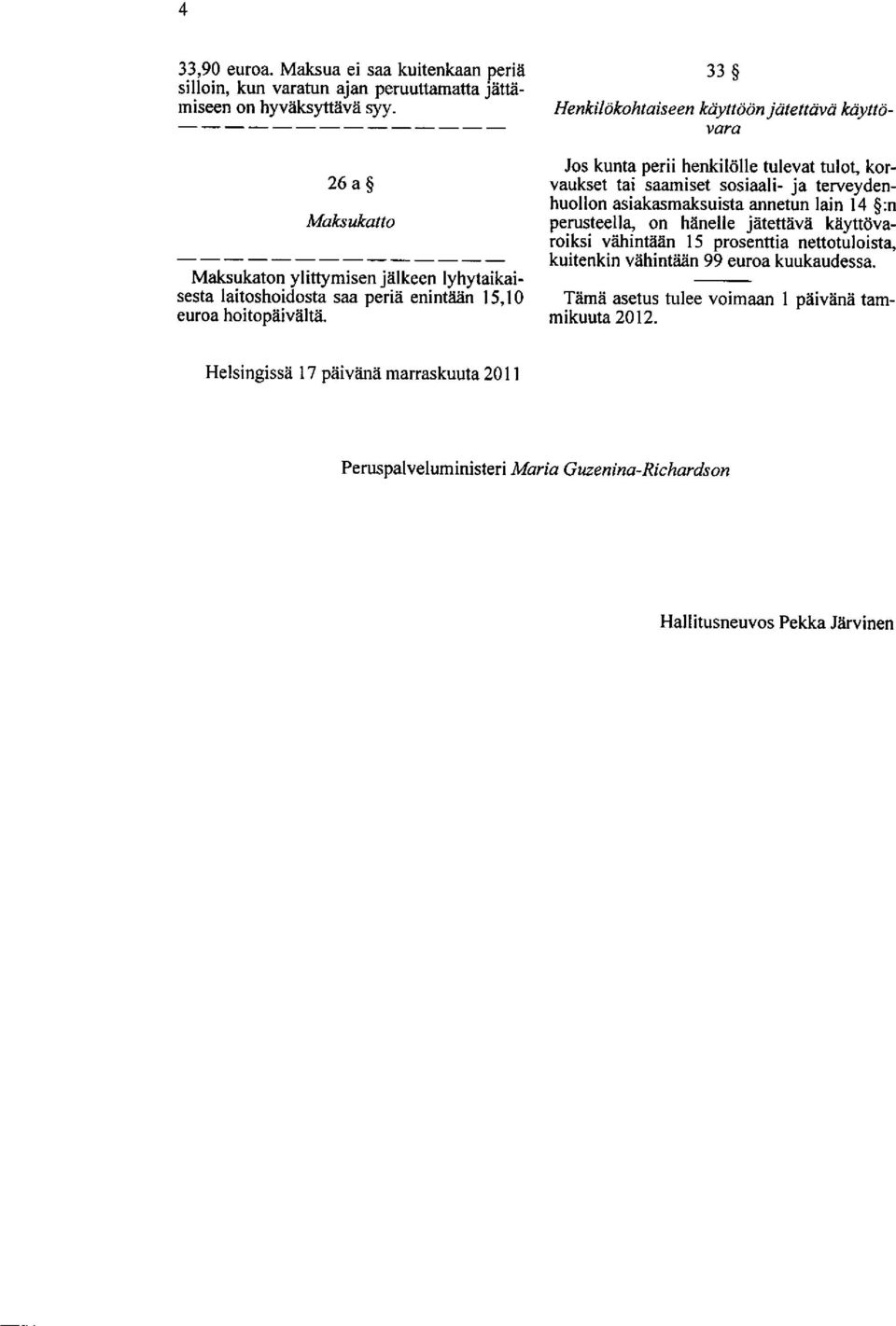 ivd kdyttdvara Jos kunta perii henkildlle tulevat tulot, korvaukset tai saamiset sosiaali- ja terveydenhuollon asiakasmaksuista annetun lain 14 6:n perusteella- on hanelle jatettave