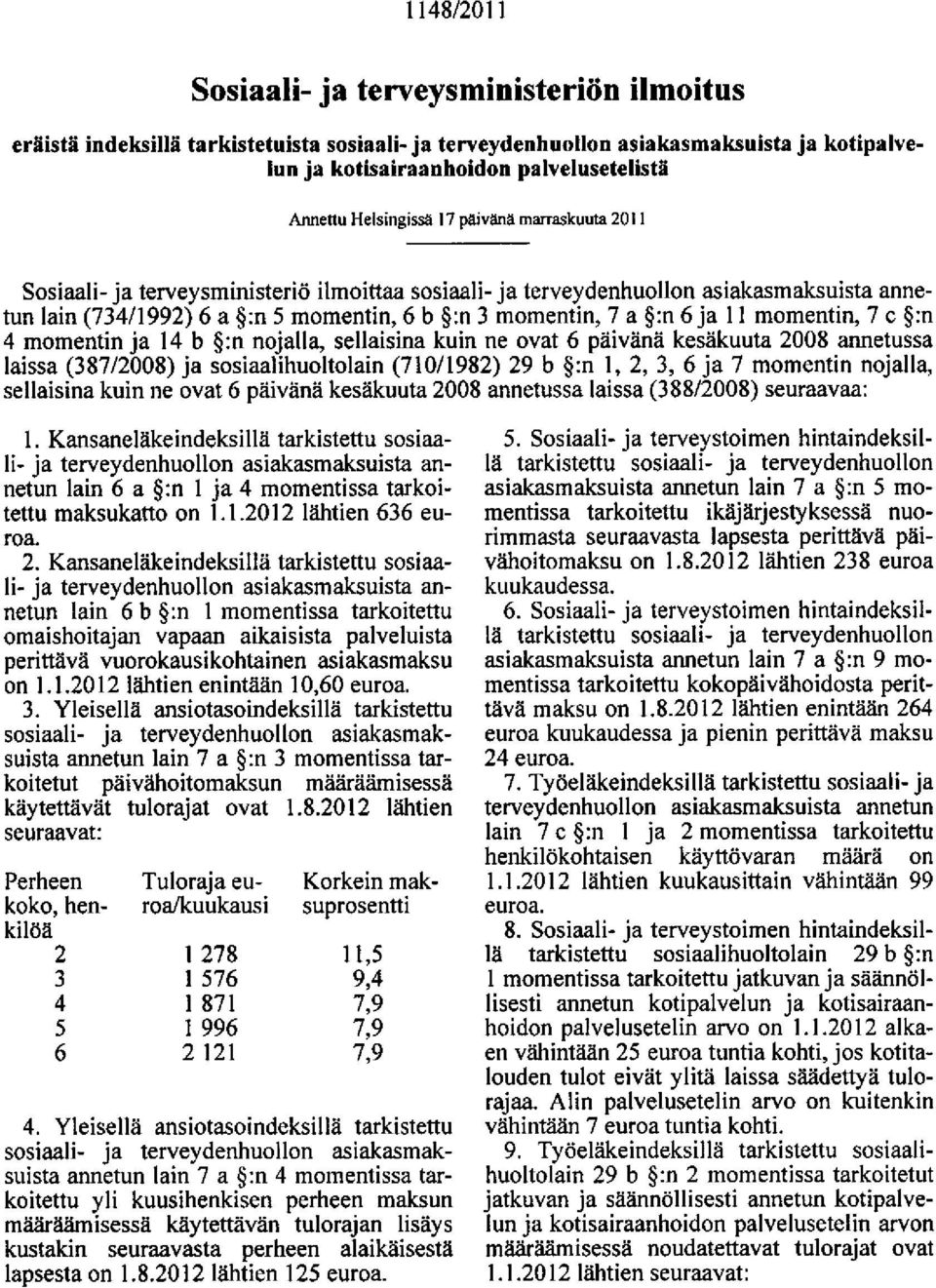 annetunlain(73411992)6a$:n5momentin,6b$:n3momentin,ta$:n6jallmomentin,tc$:n 4 momentin ja 14 b $:n nojalla, sellaisina kuin ne ovat 6 piiiviinii kesiikuuta 2008 annetussa laissa (387/2008) ja