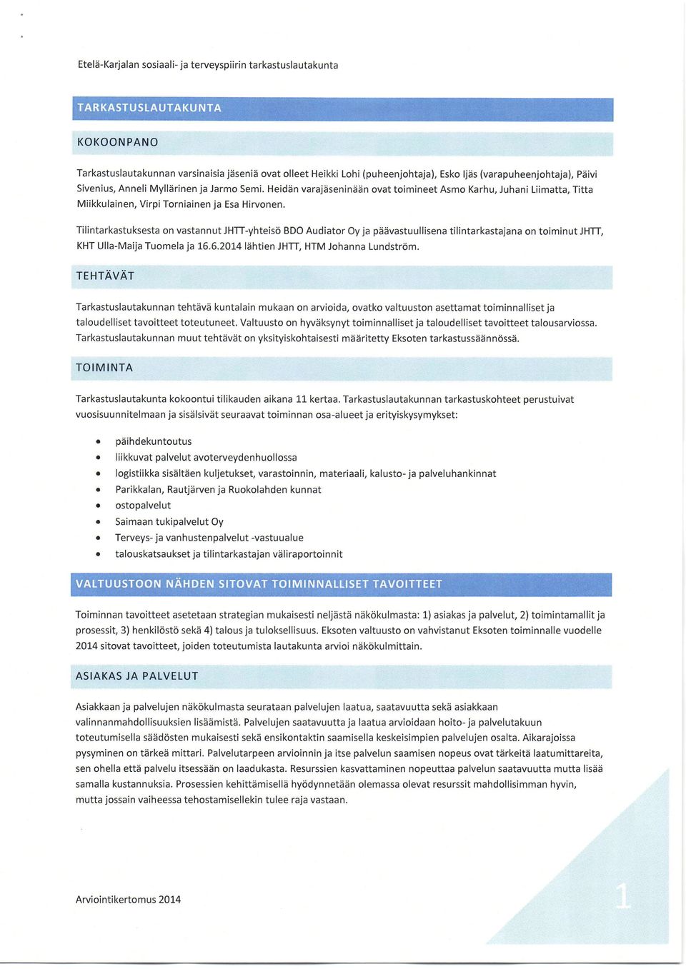 Tilintarkastuksesta n vastannut JHTT-yhteis BDO Audiatr Oy ja piiiivastuullisena tilintarkastajana n timinut JHTT, KHT Ulla-Maija Tumela ja L6.6.20t4liihtien JHTT, HTM Jhanna Lundstrm.