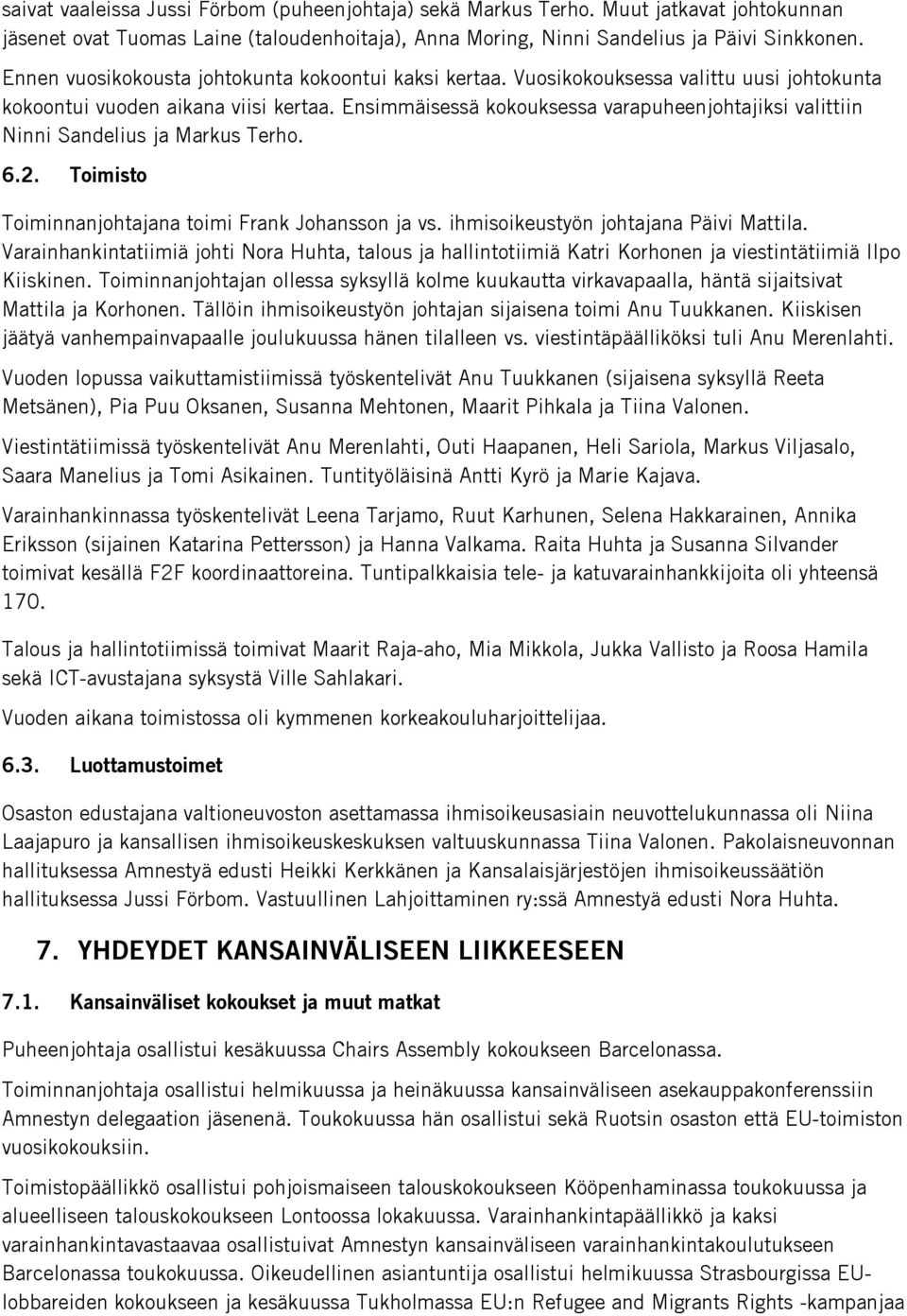 Ensimmäisessä kokouksessa varapuheenjohtajiksi valittiin Ninni Sandelius ja Markus Terho. 6.2. Toimisto Toiminnanjohtajana toimi Frank Johansson ja vs. ihmisoikeustyön johtajana Päivi Mattila.