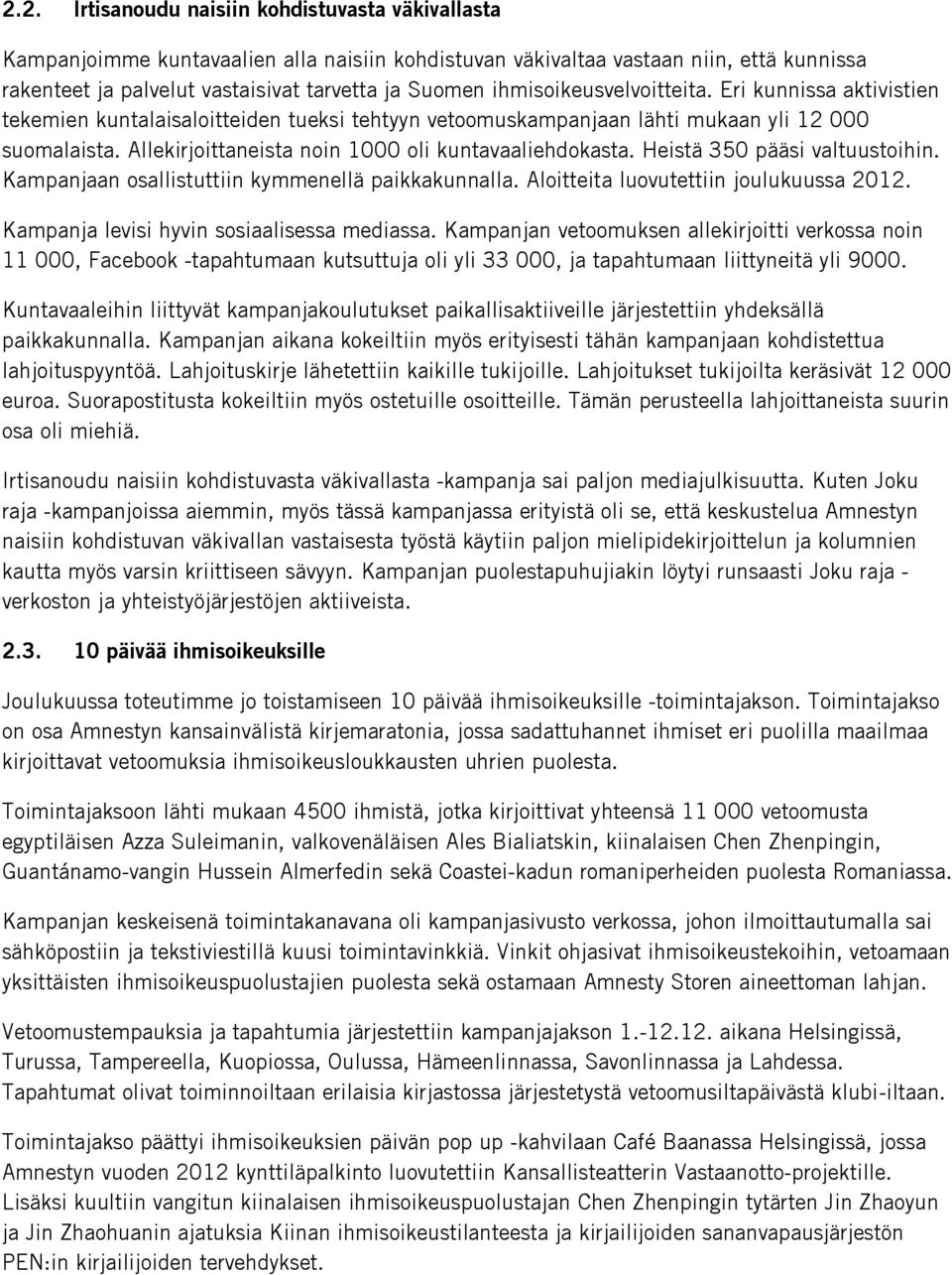 Allekirjoittaneista noin 1000 oli kuntavaaliehdokasta. Heistä 350 pääsi valtuustoihin. Kampanjaan osallistuttiin kymmenellä paikkakunnalla. Aloitteita luovutettiin joulukuussa 2012.