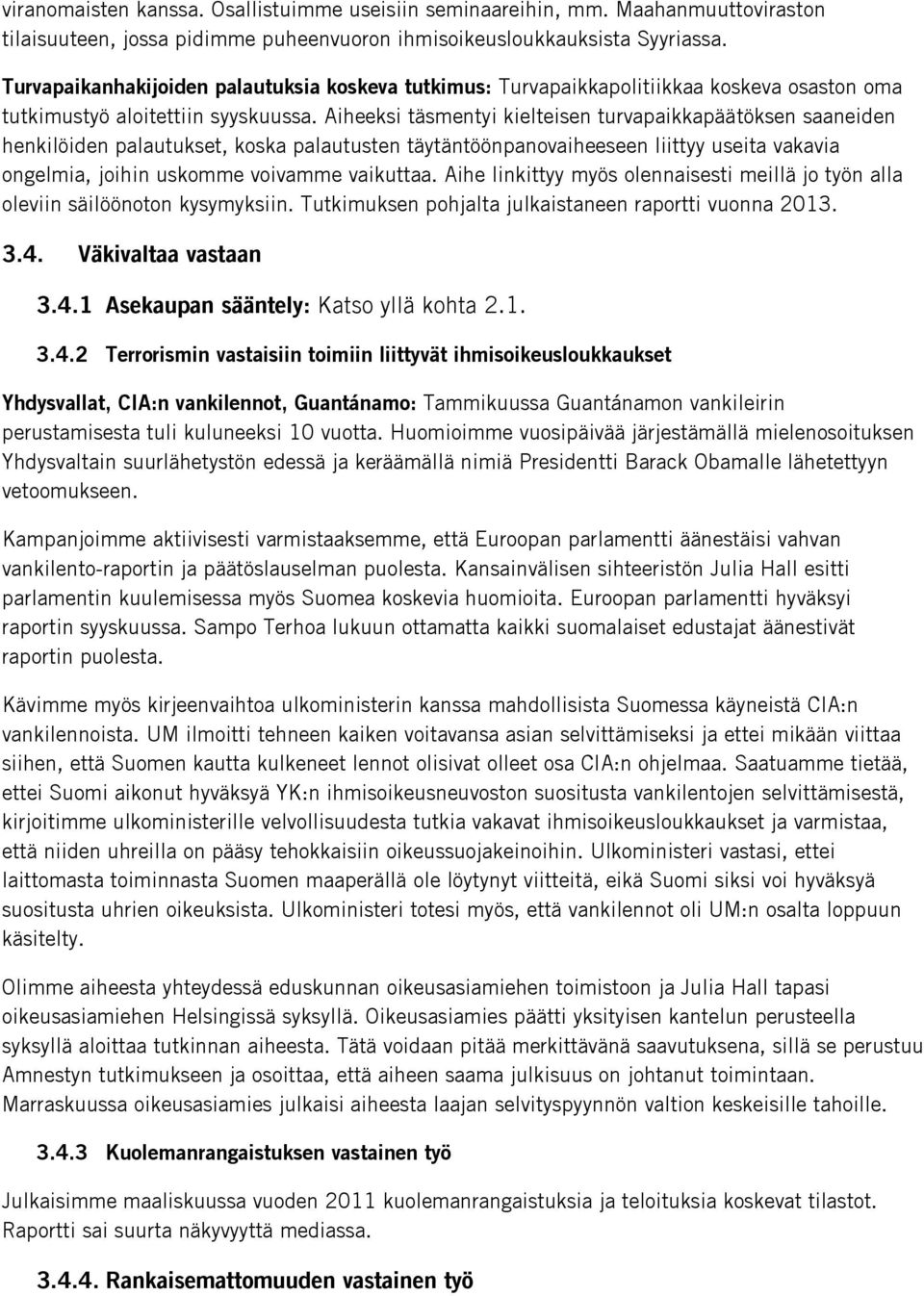 Aiheeksi täsmentyi kielteisen turvapaikkapäätöksen saaneiden henkilöiden palautukset, koska palautusten täytäntöönpanovaiheeseen liittyy useita vakavia ongelmia, joihin uskomme voivamme vaikuttaa.