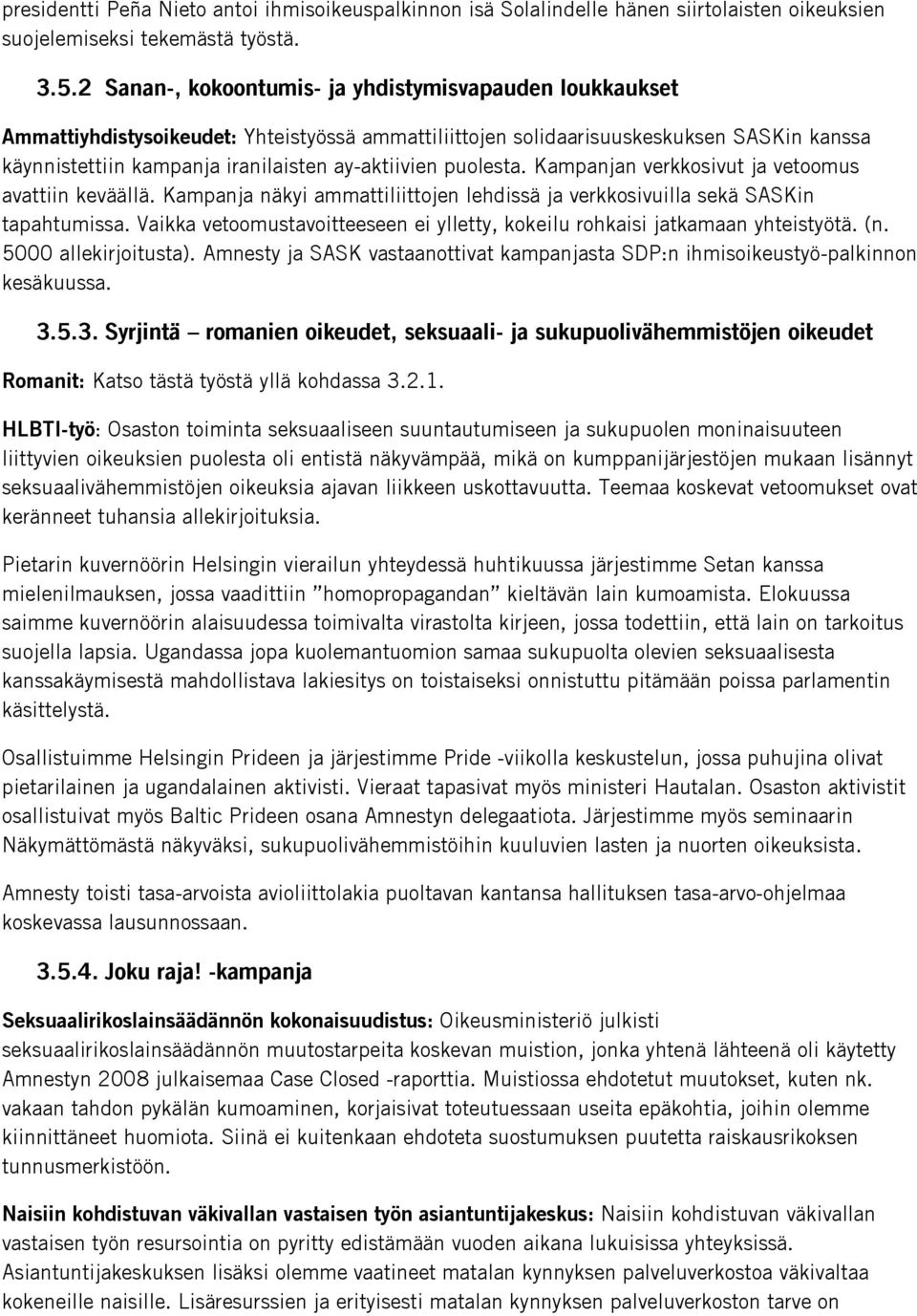 puolesta. Kampanjan verkkosivut ja vetoomus avattiin keväällä. Kampanja näkyi ammattiliittojen lehdissä ja verkkosivuilla sekä SASKin tapahtumissa.