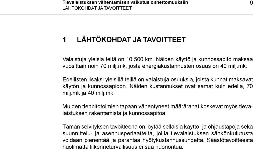 Näiden kustannukset ovat samat kuin edellä, 70 milj.mk ja 40 milj.mk. Muiden tienpitotoimien tapaan vähentyneet määrärahat koskevat myös tievalaistuksen rakentamista ja kunnossapitoa.