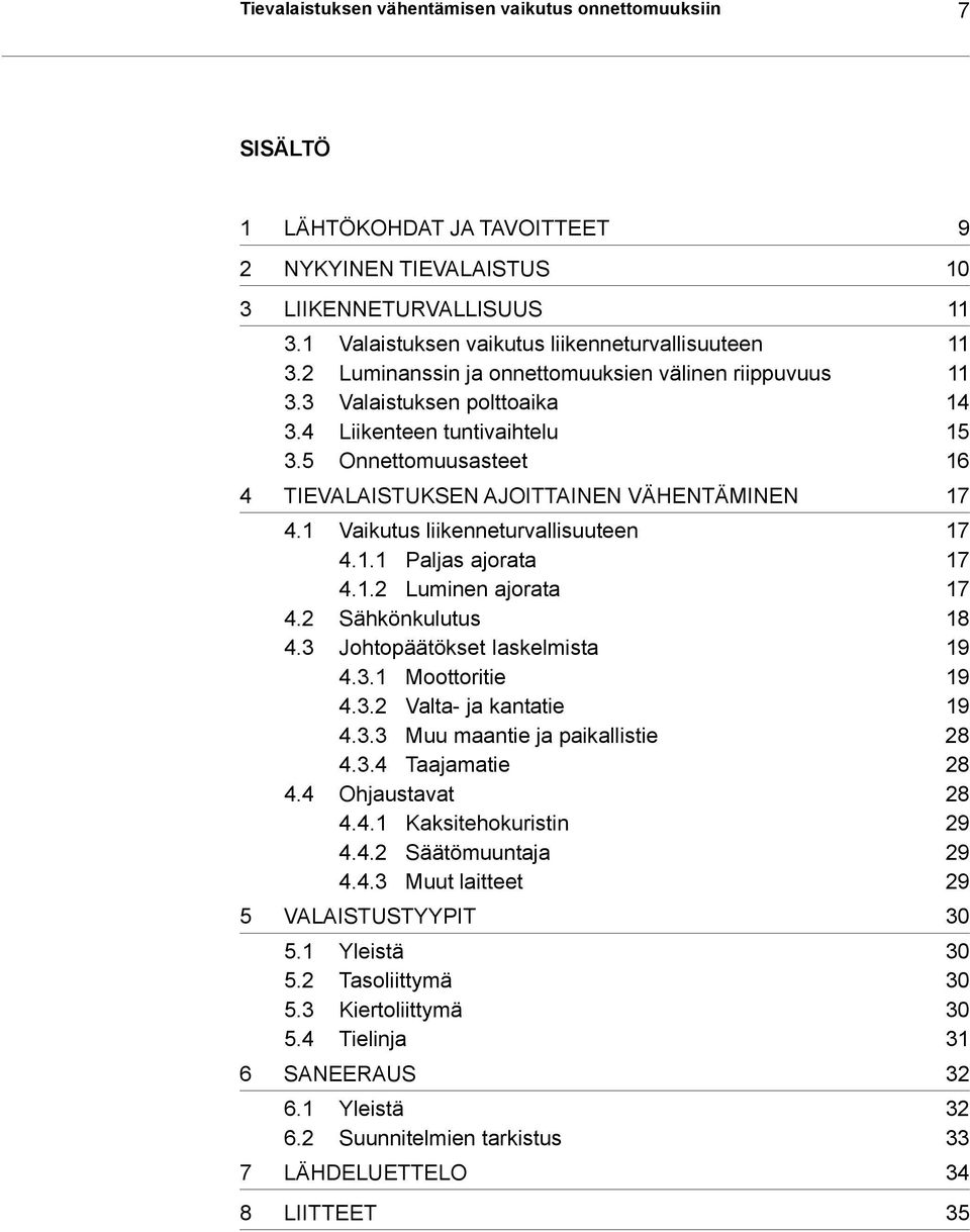 5 Onnettomuusasteet 16 4 TIEVALAISTUKSEN AJOITTAINEN VÄHENTÄMINEN 17 4.1 Vaikutus liikenneturvallisuuteen 17 4.1.1 Paljas ajorata 17 4.1.2 Luminen ajorata 17 4.2 Sähkönkulutus 18 4.