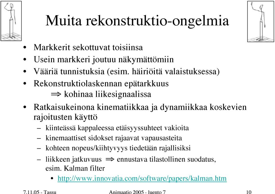 rajoitusten käyttö kiinteässä kappaleessa etäisyyssuhteet vakioita kinemaattiset sidokset rajaavat vapausasteita kohteen nopeus/kiihtyvyys tiedetään