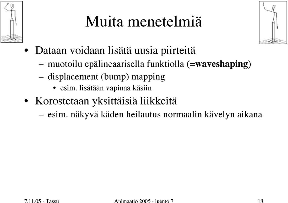 esim. lisätään vapinaa käsiin Korostetaan yksittäisiä liikkeitä esim.