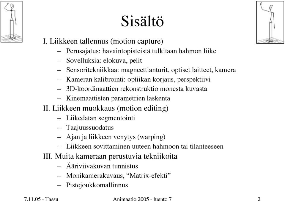 laitteet, kamera Kameran kalibrointi: optiikan korjaus, perspektiivi 3D-koordinaattien rekonstruktio monesta kuvasta Kinemaattisten parametrien laskenta II.