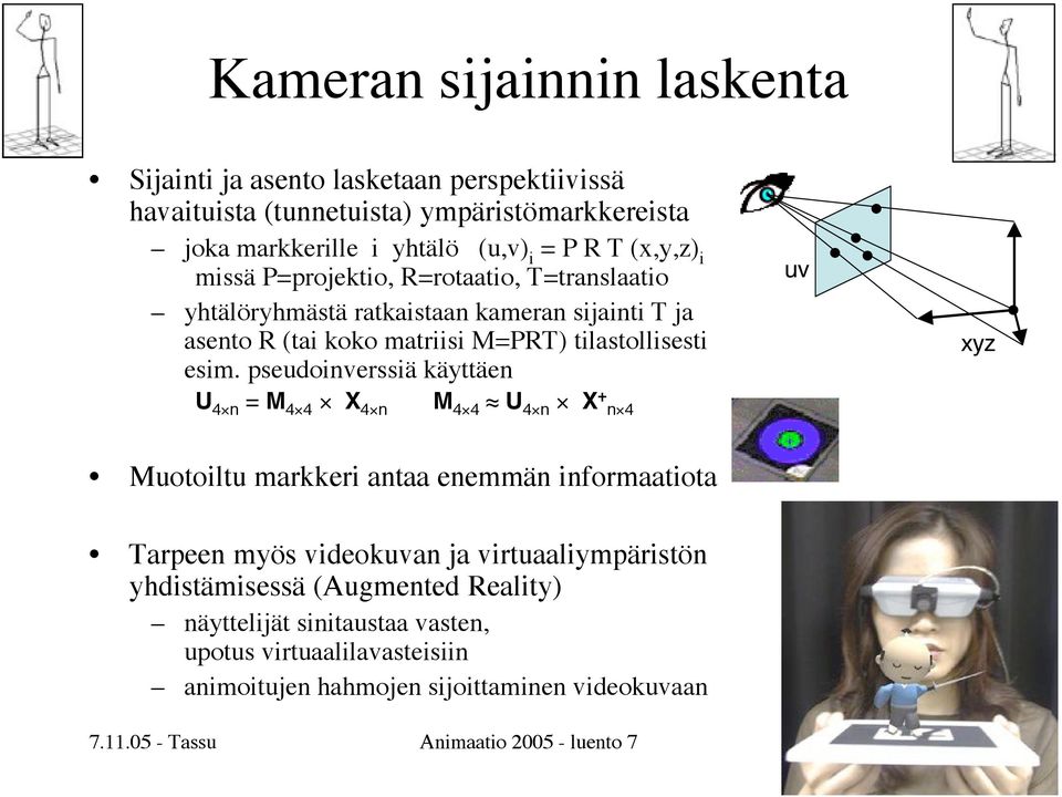 pseudoinverssiä käyttäen U 4 n = M 4 4 X 4 n M 4 4 U 4 n X + n 4 uv xyz Muotoiltu markkeri antaa enemmän informaatiota Tarpeen myös videokuvan ja virtuaaliympäristön