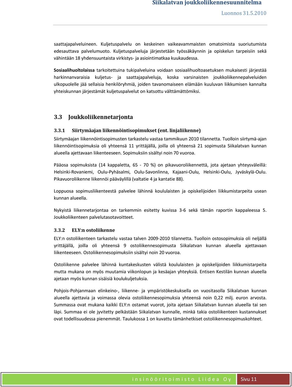 Sosiaalihuoltolaissa tarkoitettuina tukipalveluina voidaan sosiaalihuoltoasetuksen mukaisesti järjestää harkinnanvaraisia kuljetus ja saattajapalveluja, koska varsinaisten joukkoliikennepalveluiden