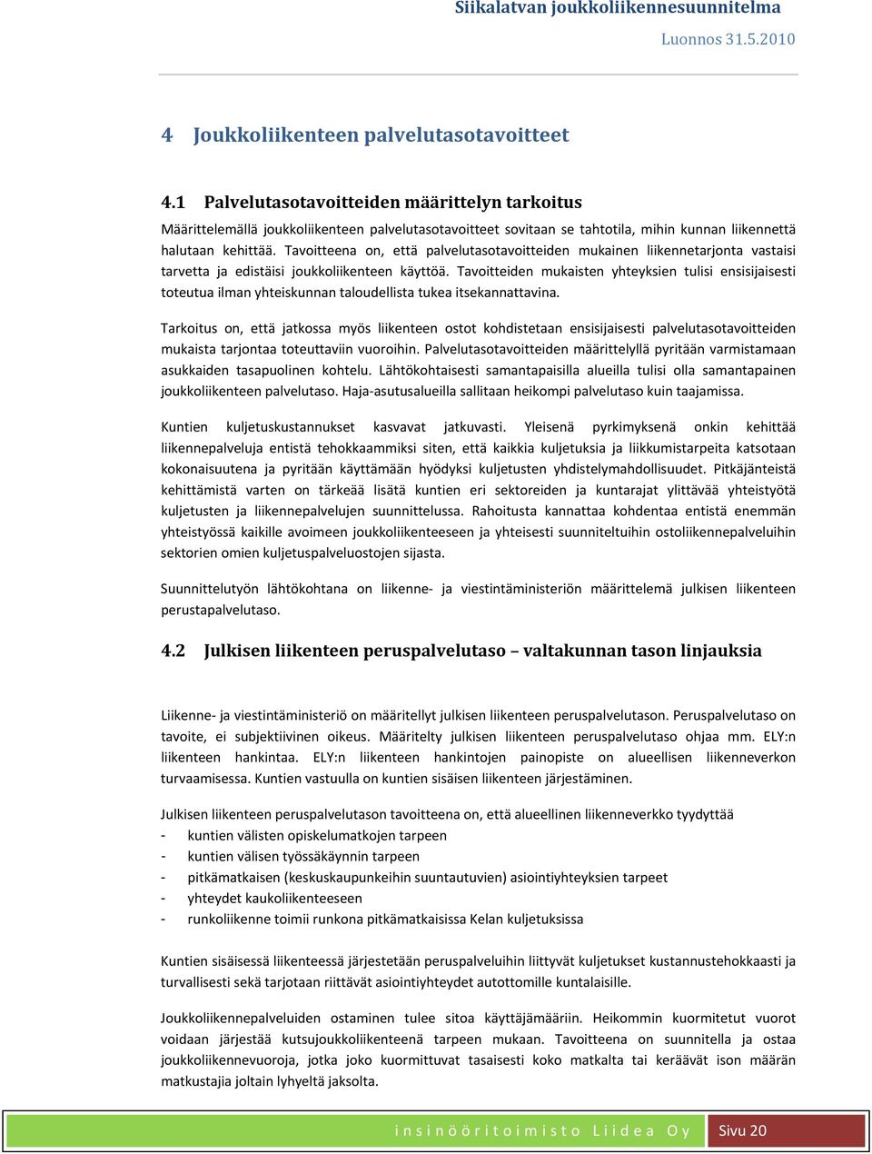Tavoitteena on, että palvelutasotavoitteiden mukainen liikennetarjonta vastaisi tarvetta ja edistäisi joukkoliikenteen käyttöä.