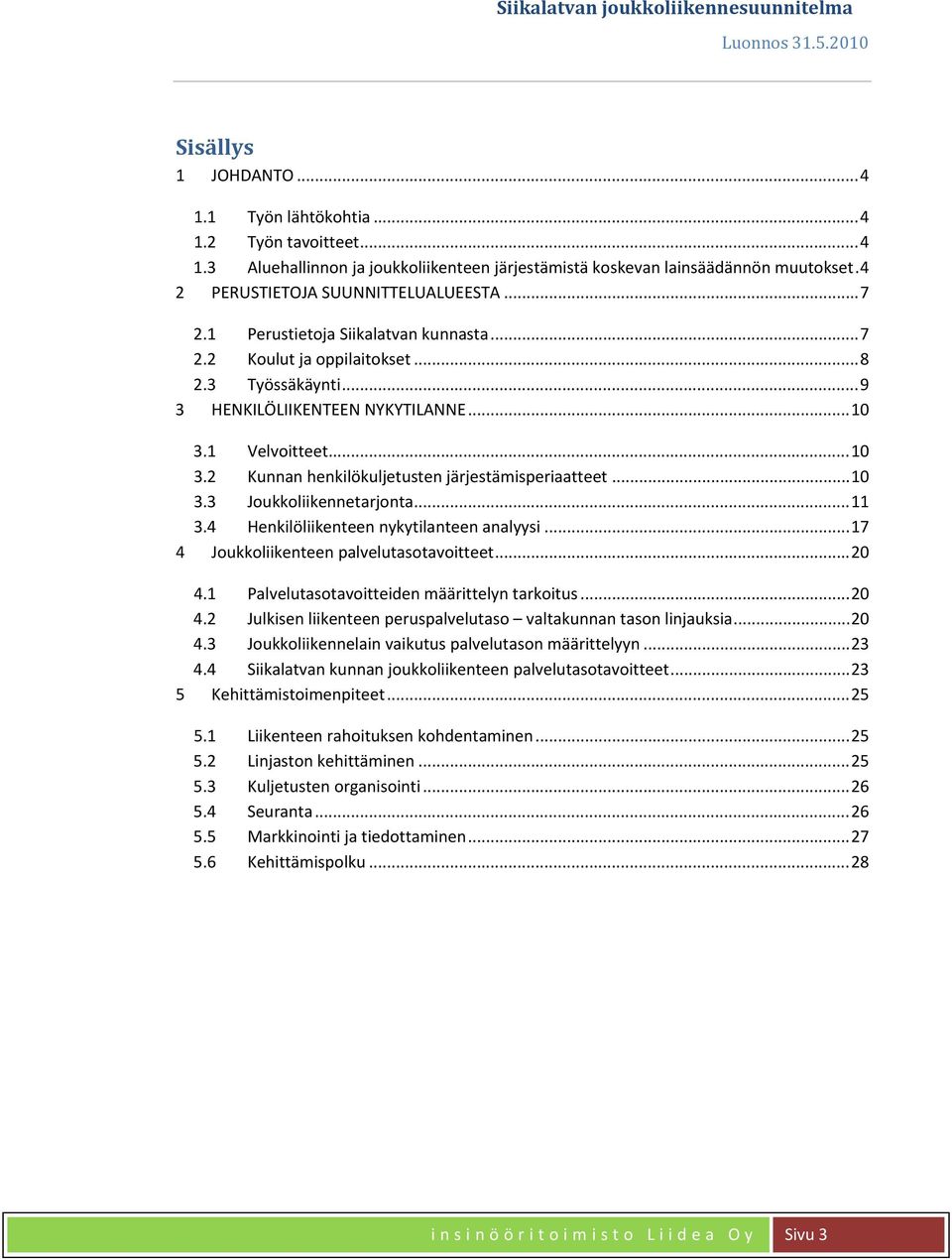 .. 10 3.3 Joukkoliikennetarjonta... 11 3.4 Henkilöliikenteen nykytilanteen analyysi... 17 4 Joukkoliikenteen palvelutasotavoitteet... 20 4.