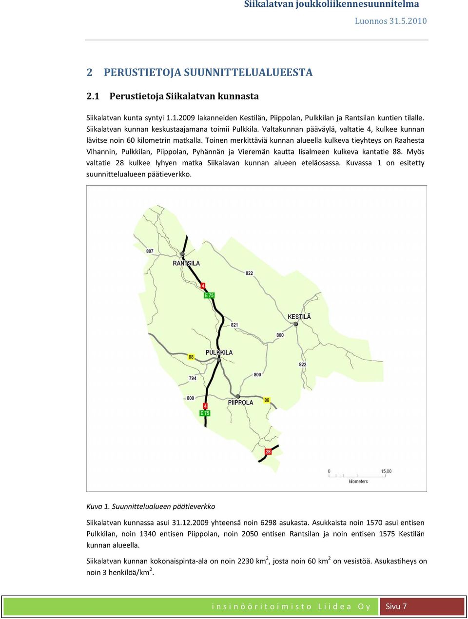 Toinen merkittäviä kunnan alueella kulkeva tieyhteys on Raahesta Vihannin, Pulkkilan, Piippolan, Pyhännän ja Vieremän kautta Iisalmeen kulkeva kantatie 88.