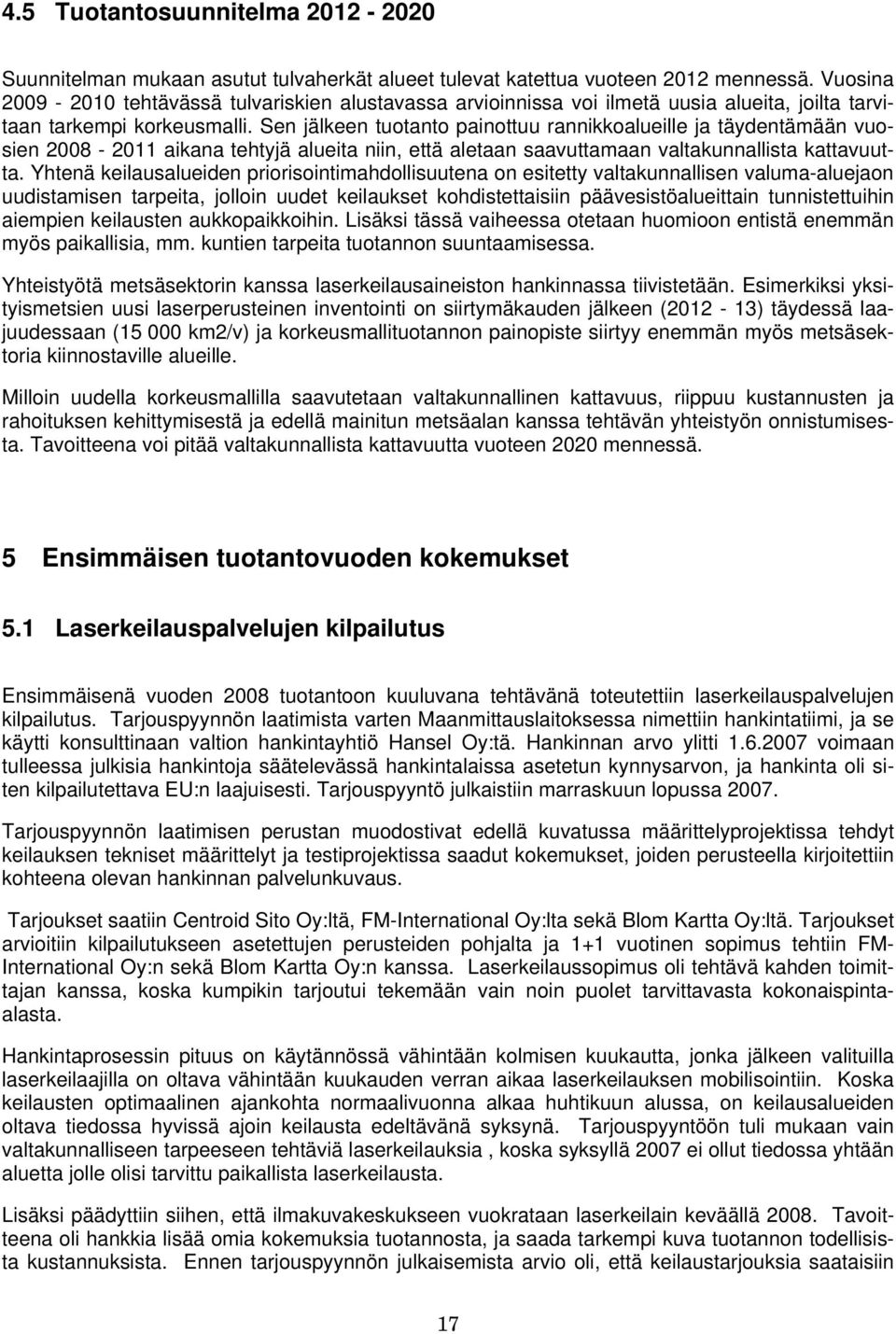 Sen jälkeen tuotanto painottuu rannikkoalueille ja täydentämään vuosien 2008-2011 aikana tehtyjä alueita niin, että aletaan saavuttamaan valtakunnallista kattavuutta.