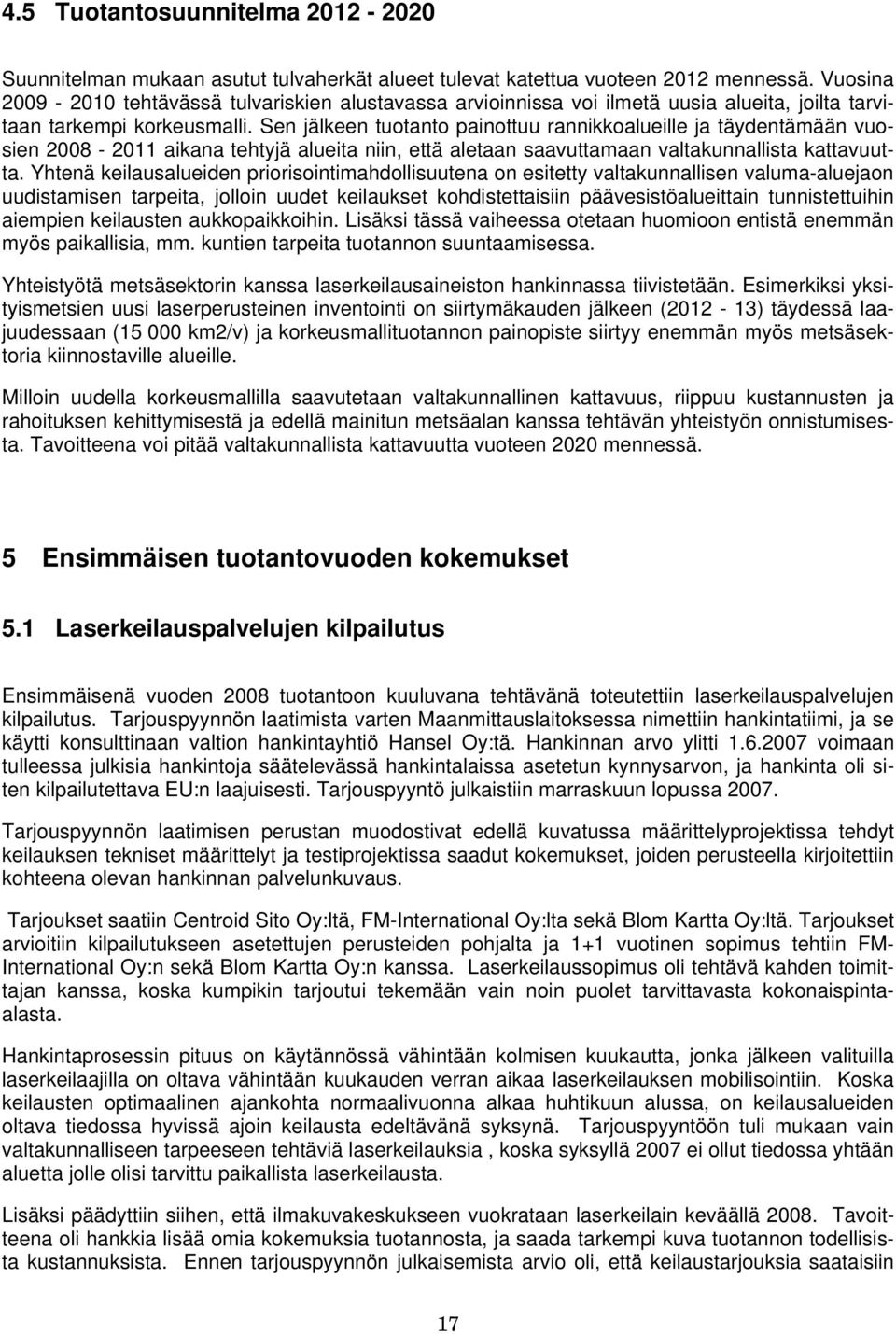 Sen jälkeen tuotanto painottuu rannikkoalueille ja täydentämään vuosien 2008-2011 aikana tehtyjä alueita niin, että aletaan saavuttamaan valtakunnallista kattavuutta.