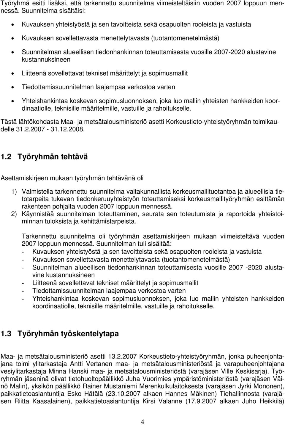 tiedonhankinnan toteuttamisesta vuosille 2007-2020 alustavine kustannuksineen Liitteenä sovellettavat tekniset määrittelyt ja sopimusmallit Tiedottamissuunnitelman laajempaa verkostoa varten