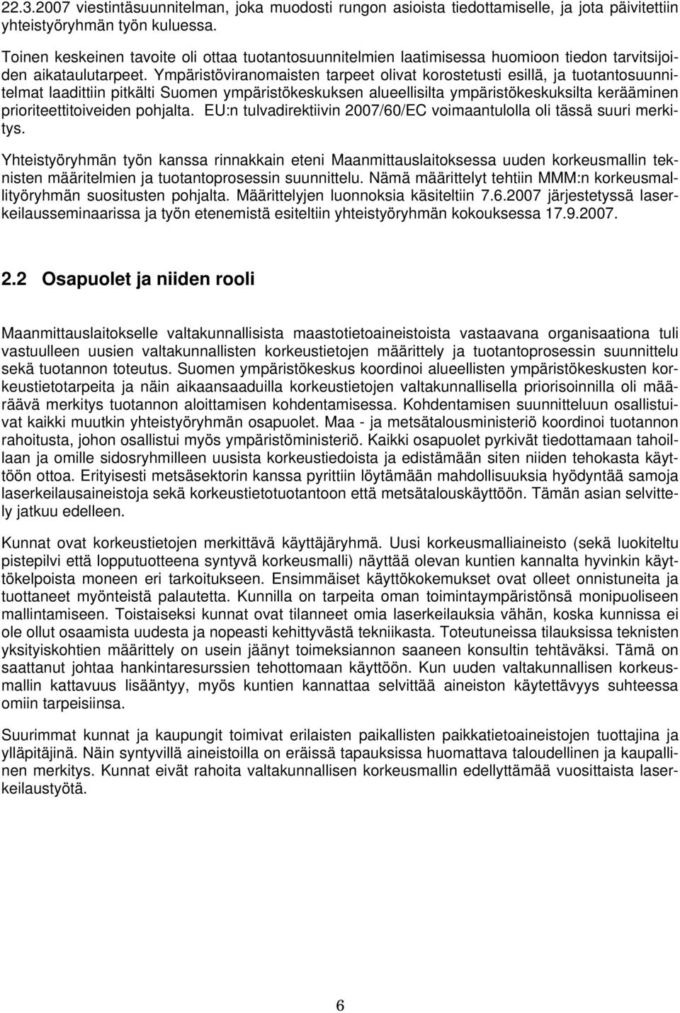 Ympäristöviranomaisten tarpeet olivat korostetusti esillä, ja tuotantosuunnitelmat laadittiin pitkälti Suomen ympäristökeskuksen alueellisilta ympäristökeskuksilta kerääminen prioriteettitoiveiden