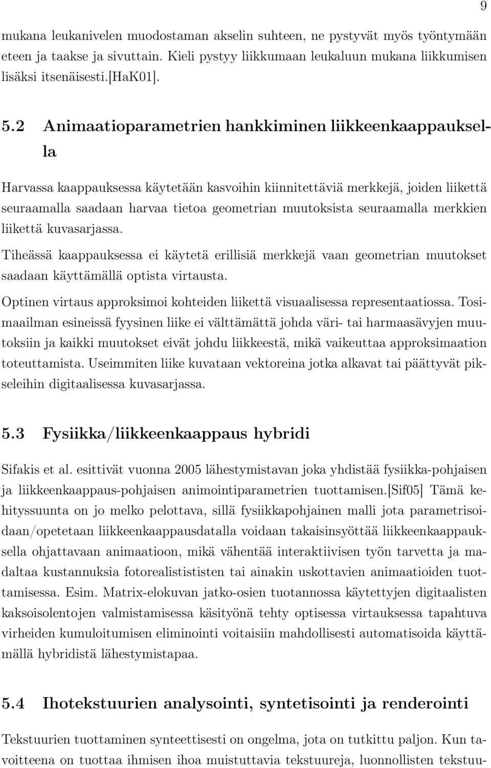 seuraamalla merkkien liikettä kuvasarjassa. Tiheässä kaappauksessa ei käytetä erillisiä merkkejä vaan geometrian muutokset saadaan käyttämällä optista virtausta.